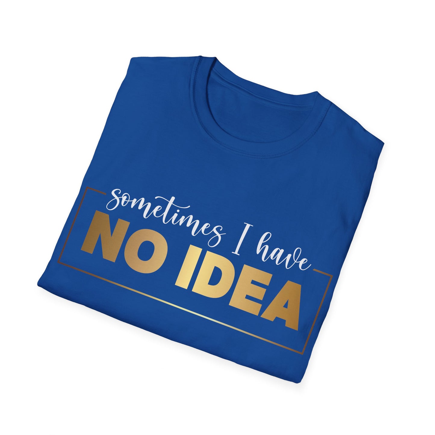 Sometimes I Have No Idea, Faith Tee, Vibe T-Shirt, Motivation Tee, Inspiration Shirt, Quote Tee
