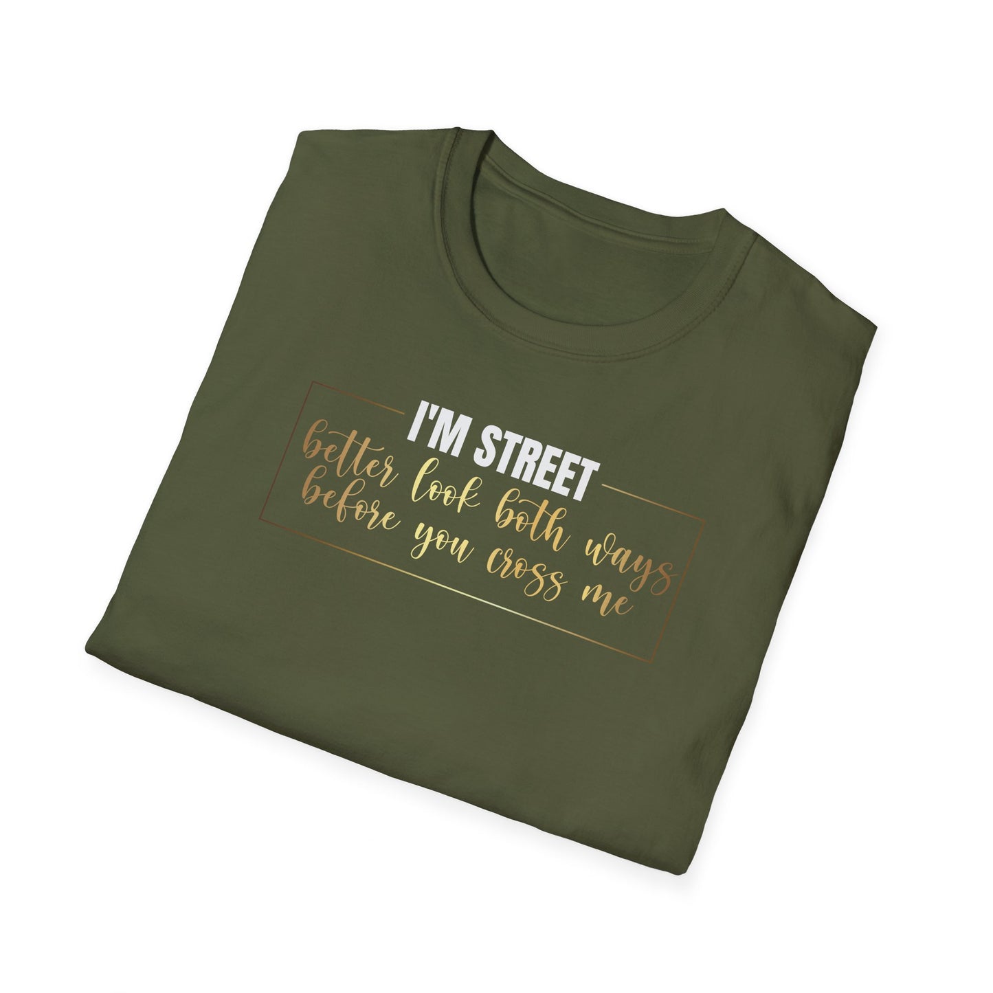 I'm Street Better Look Both Ways, Inspirational Gift, Inspirational T-Shirt Gift, Trust in Yourself T-Shirt, Inspire T-shirt, Motivational T-Shirts, Inspirational T-Shirt Gift, Inspire, Dream Create Share T-Shirt Gift, Tee Gift, Good Mood
