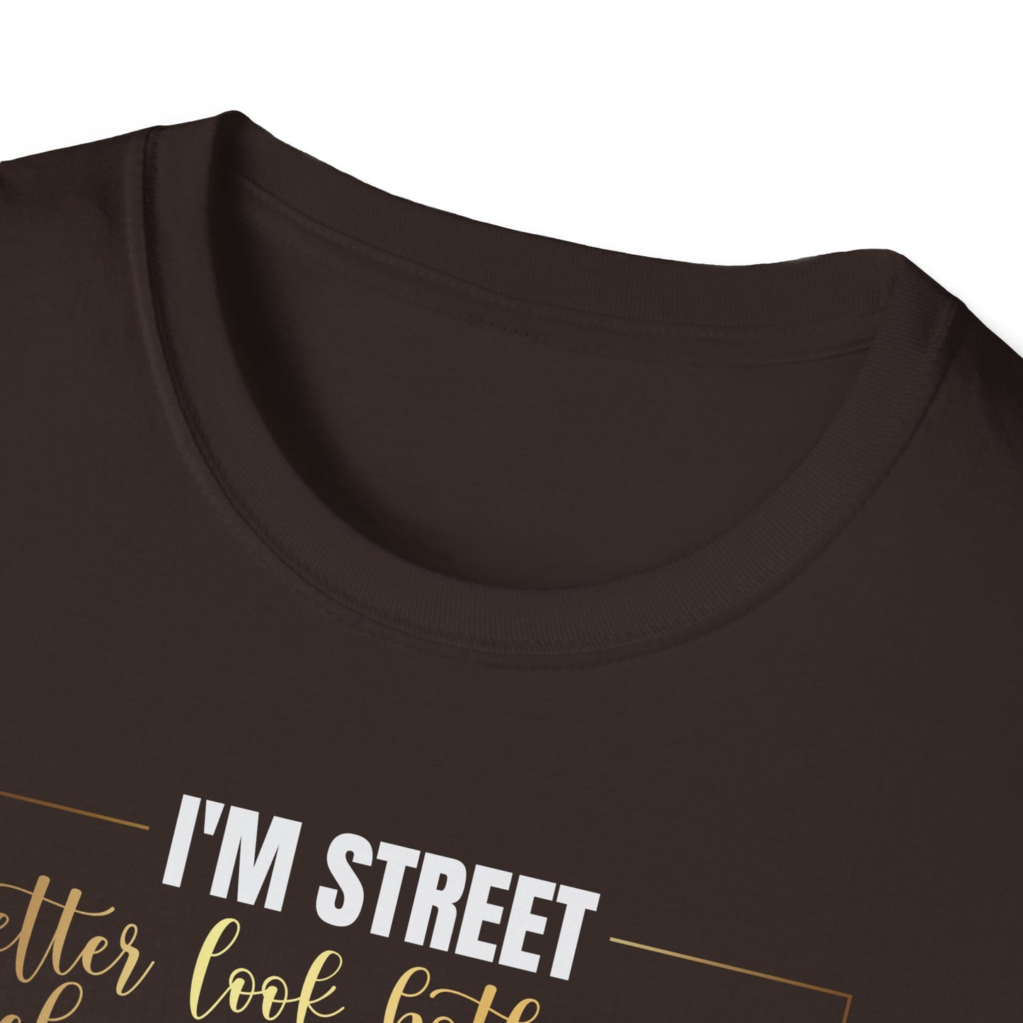 I'm Street Better Look Both Ways, Inspirational Gift, Inspirational T-Shirt Gift, Trust in Yourself T-Shirt, Inspire T-shirt, Motivational T-Shirts, Inspirational T-Shirt Gift, Inspire, Dream Create Share T-Shirt Gift, Tee Gift, Good Mood
