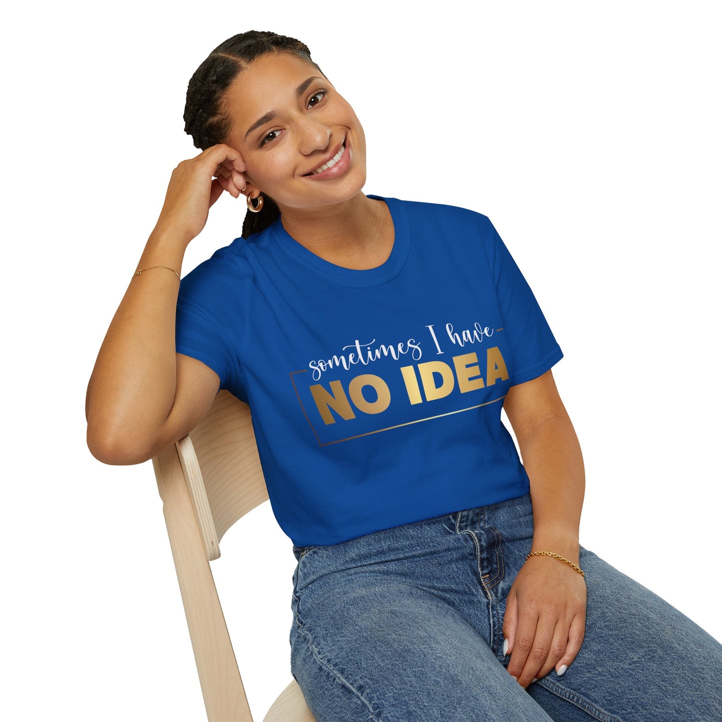 Sometimes I Have No Idea, Faith Tee, Vibe T-Shirt, Motivation Tee, Inspiration Shirt, Quote Tee