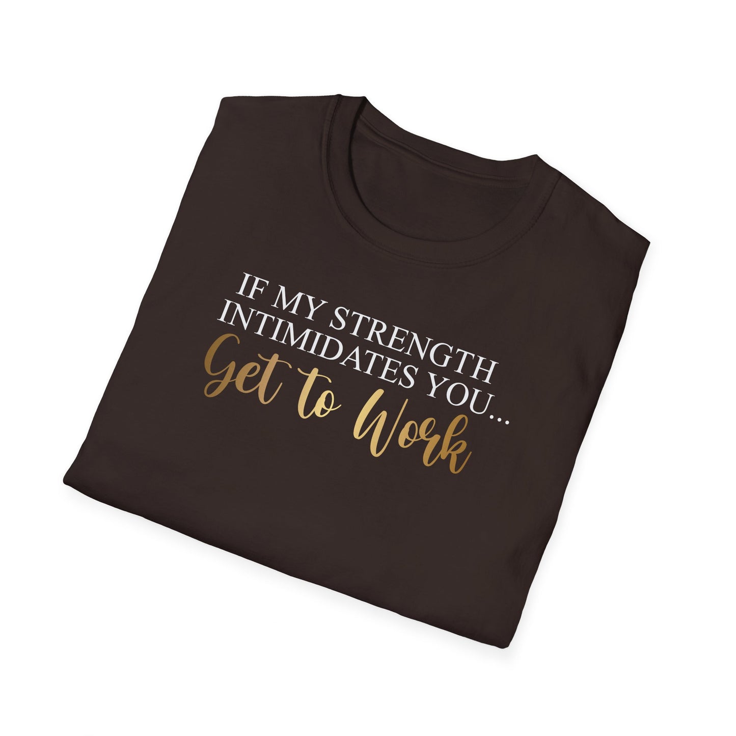 If My Strength Intimidates You Get To Work, Inspirational Gift, Inspirational T-Shirt Gift, Trust in Yourself T-Shirt, Inspire T-shirt, Motivational T-Shirts, Inspirational T-Shirt Gift, Inspire, Dream Create Share T-Shirt Gift, Tee Gift, Good Mood