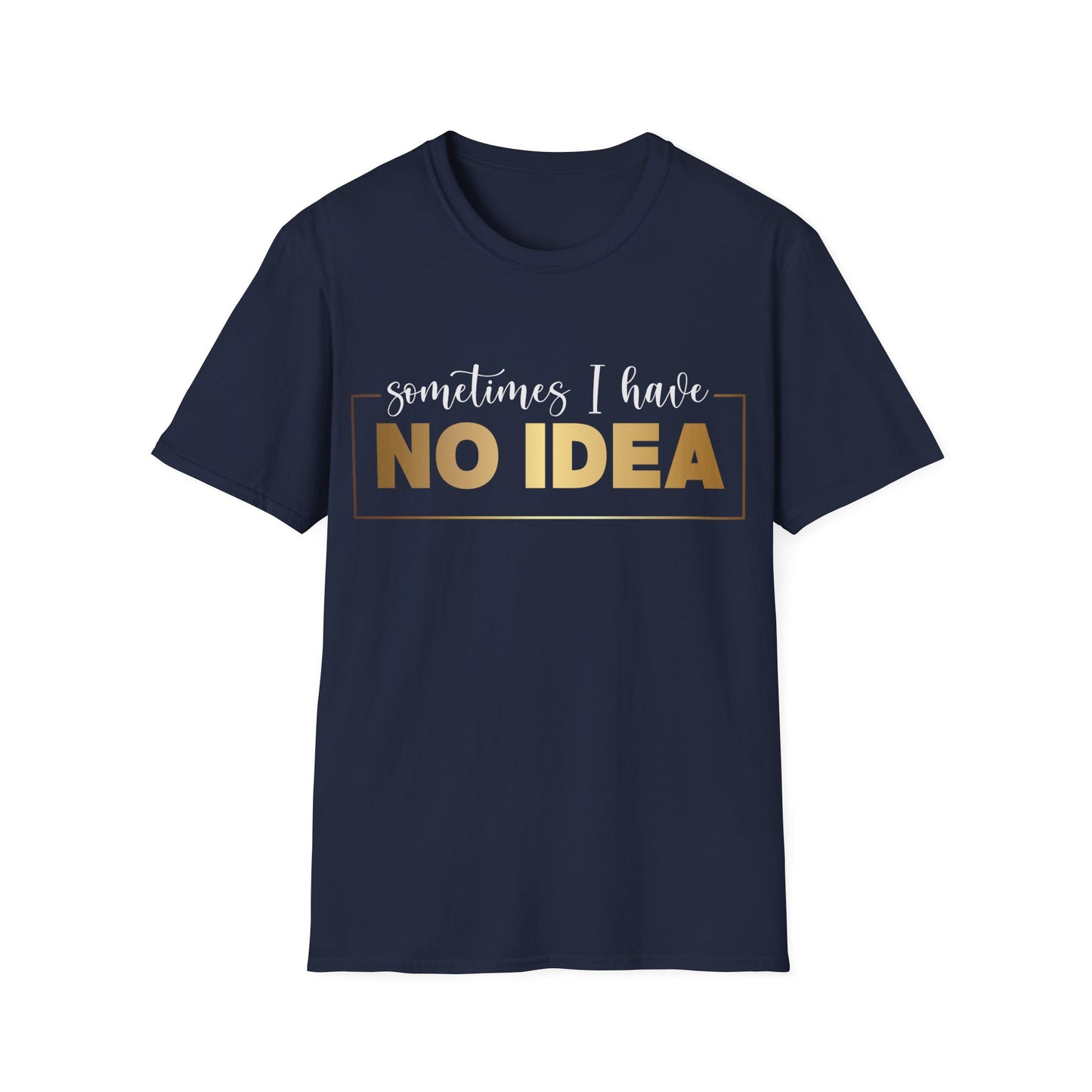 Sometimes I Have No Idea, Faith Tee, Vibe T-Shirt, Motivation Tee, Inspiration Shirt, Quote Tee