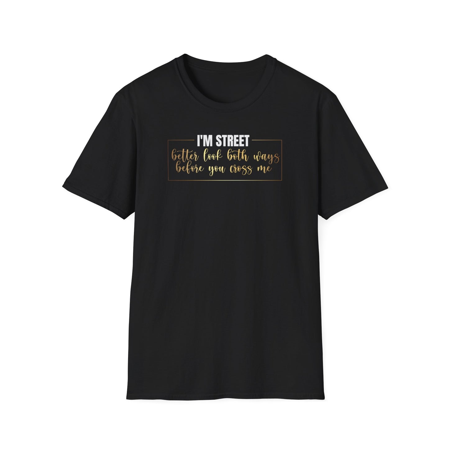 I'm Street Better Look Both Ways, Inspirational Gift, Inspirational T-Shirt Gift, Trust in Yourself T-Shirt, Inspire T-shirt, Motivational T-Shirts, Inspirational T-Shirt Gift, Inspire, Dream Create Share T-Shirt Gift, Tee Gift, Good Mood