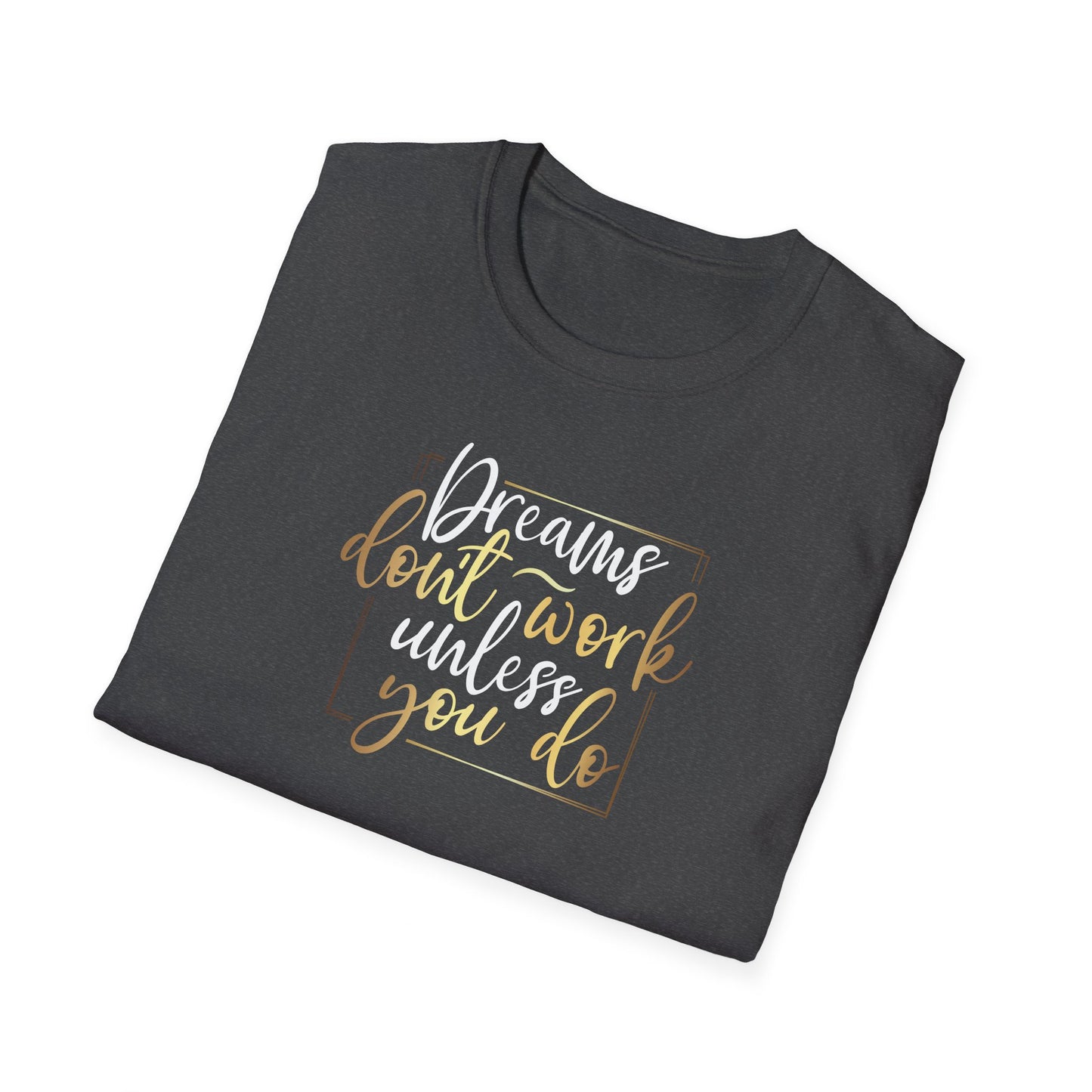 Dreams Don't Work Until You Do, Inspirational Gift, Inspirational T-Shirt Gift, Trust in Yourself T-Shirt, Inspire T-shirt, Motivational T-Shirts, Inspirational T-Shirt Gift, Inspire, Dream Create Share T=Shirt Gift, Tee Gift