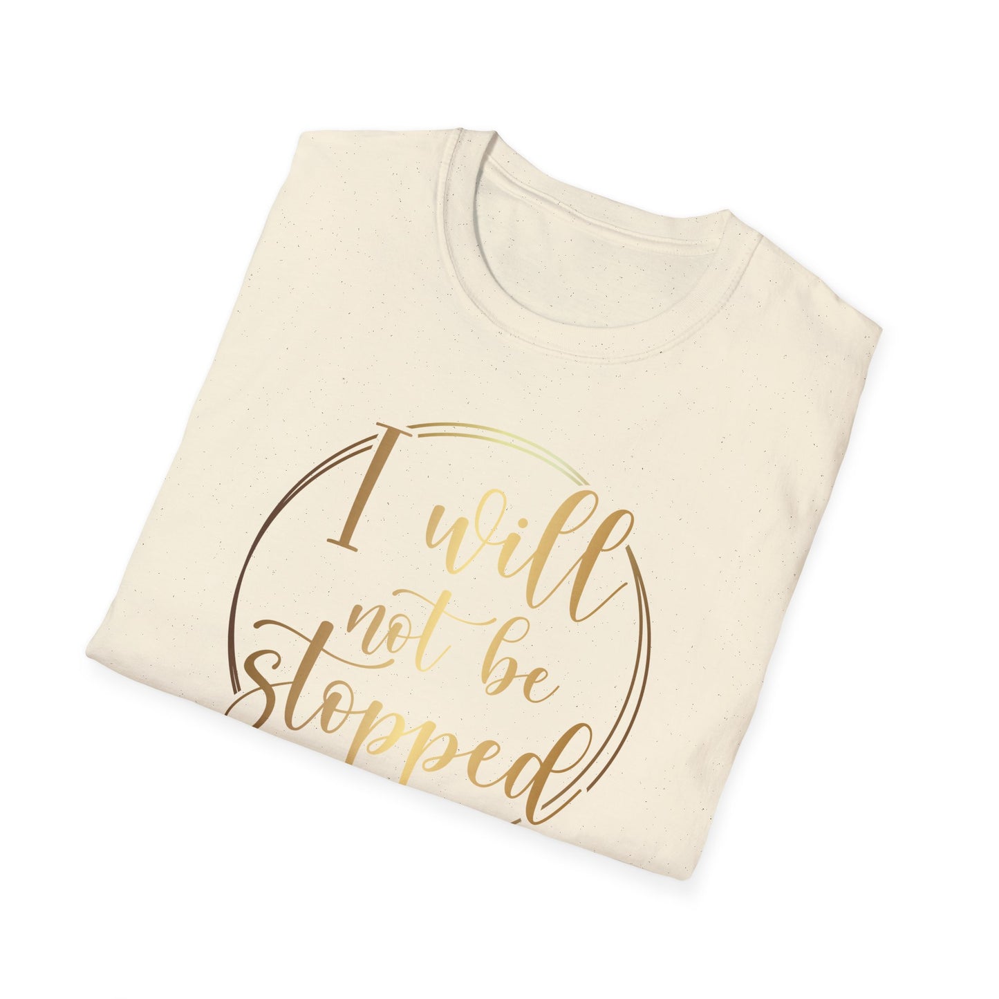 I Will Not Be Stopped, Inspirational Gift, Inspirational T-Shirt Gift, Trust in Yourself T-Shirt, Inspire T-shirt, Motivational T-Shirts, Inspirational T-Shirt Gift, Inspire, Dream Create Share T-Shirt Gift, Tee Gift, Good Mood