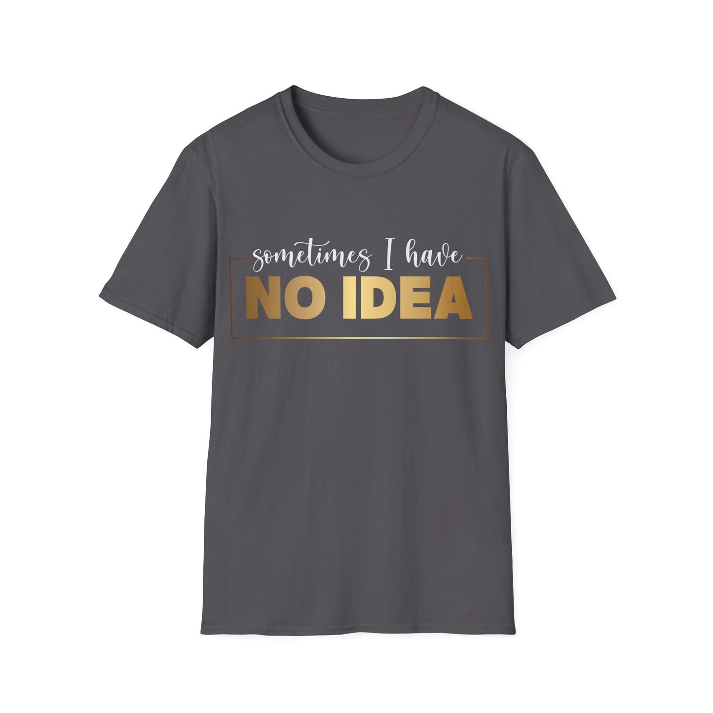 Sometimes I Have No Idea, Faith Tee, Vibe T-Shirt, Motivation Tee, Inspiration Shirt, Quote Tee