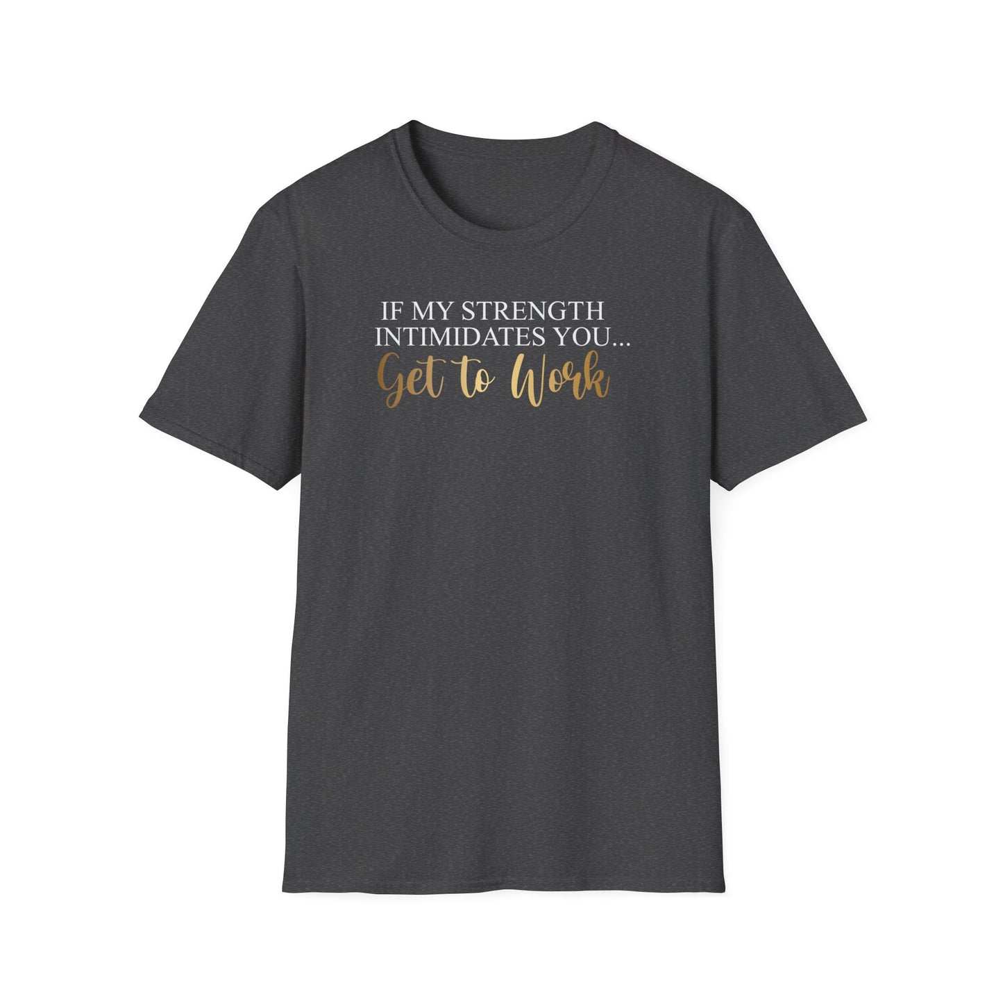 If My Strength Intimidates You Get To Work, Inspirational Gift, Inspirational T-Shirt Gift, Trust in Yourself T-Shirt, Inspire T-shirt, Motivational T-Shirts, Inspirational T-Shirt Gift, Inspire, Dream Create Share T-Shirt Gift, Tee Gift, Good Mood
