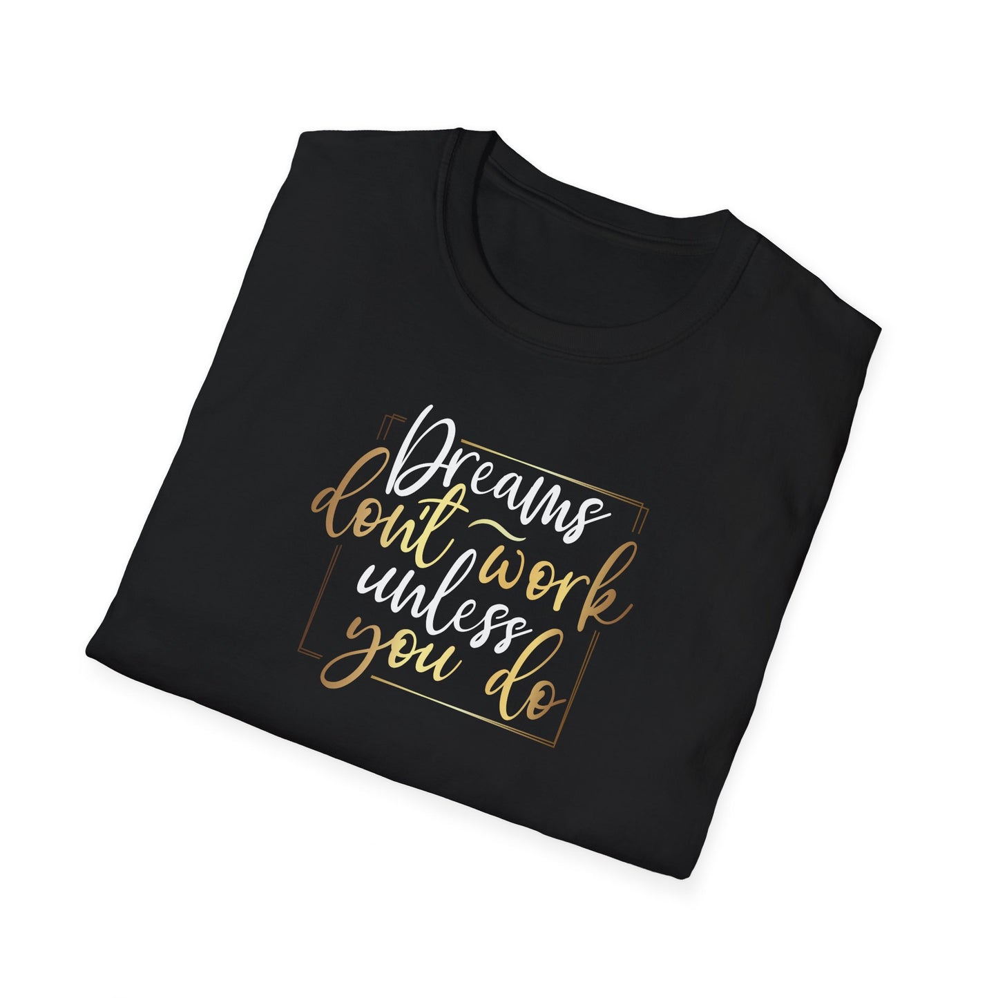 Dreams Don't Work Until You Do, Inspirational Gift, Inspirational T-Shirt Gift, Trust in Yourself T-Shirt, Inspire T-shirt, Motivational T-Shirts, Inspirational T-Shirt Gift, Inspire, Dream Create Share T=Shirt Gift, Tee Gift