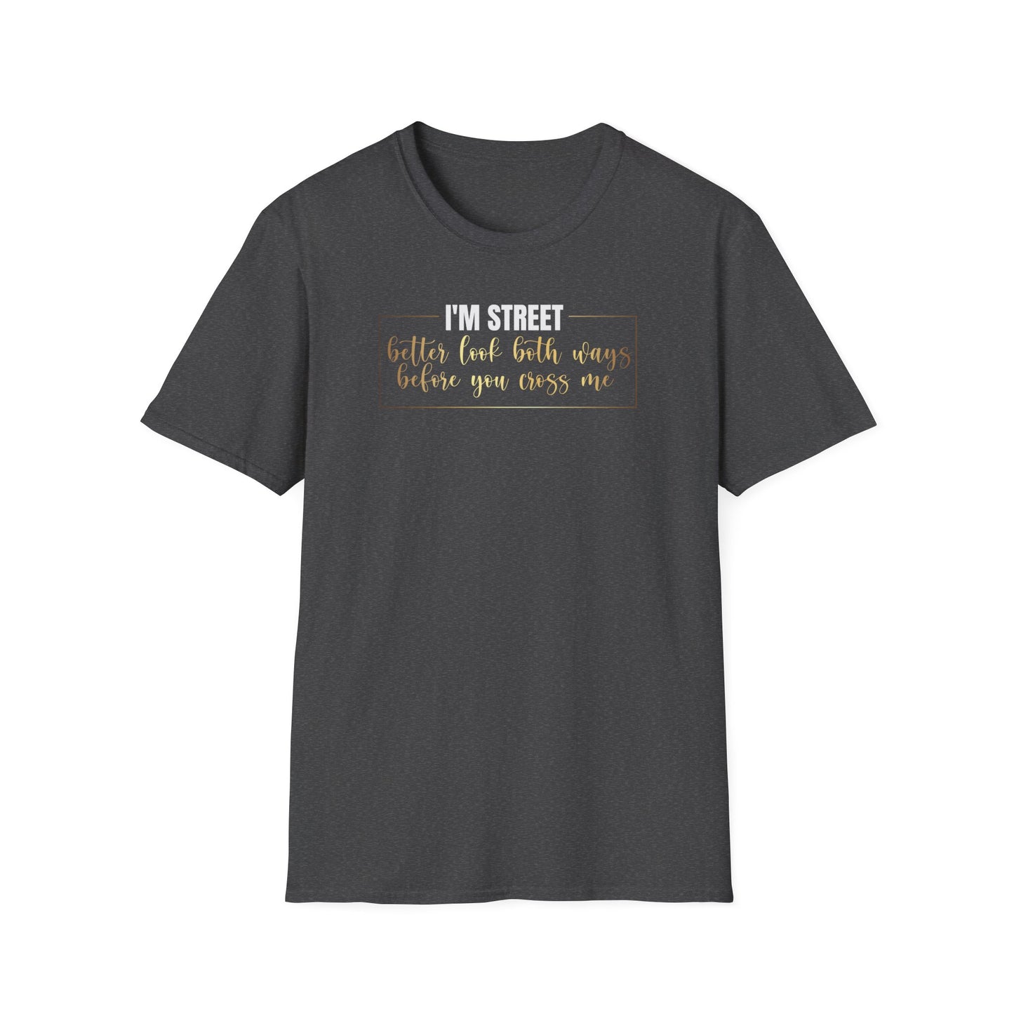 I'm Street Better Look Both Ways, Inspirational Gift, Inspirational T-Shirt Gift, Trust in Yourself T-Shirt, Inspire T-shirt, Motivational T-Shirts, Inspirational T-Shirt Gift, Inspire, Dream Create Share T-Shirt Gift, Tee Gift, Good Mood