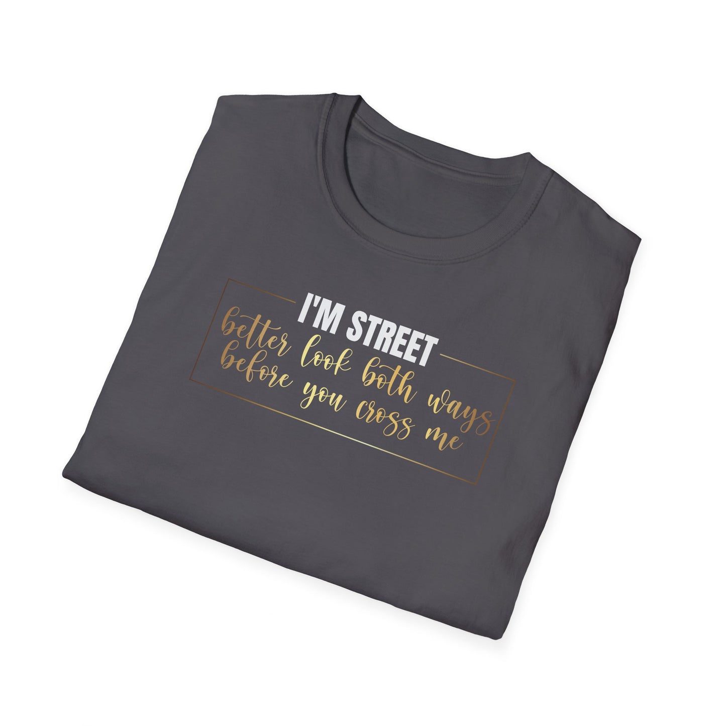 I'm Street Better Look Both Ways, Inspirational Gift, Inspirational T-Shirt Gift, Trust in Yourself T-Shirt, Inspire T-shirt, Motivational T-Shirts, Inspirational T-Shirt Gift, Inspire, Dream Create Share T-Shirt Gift, Tee Gift, Good Mood