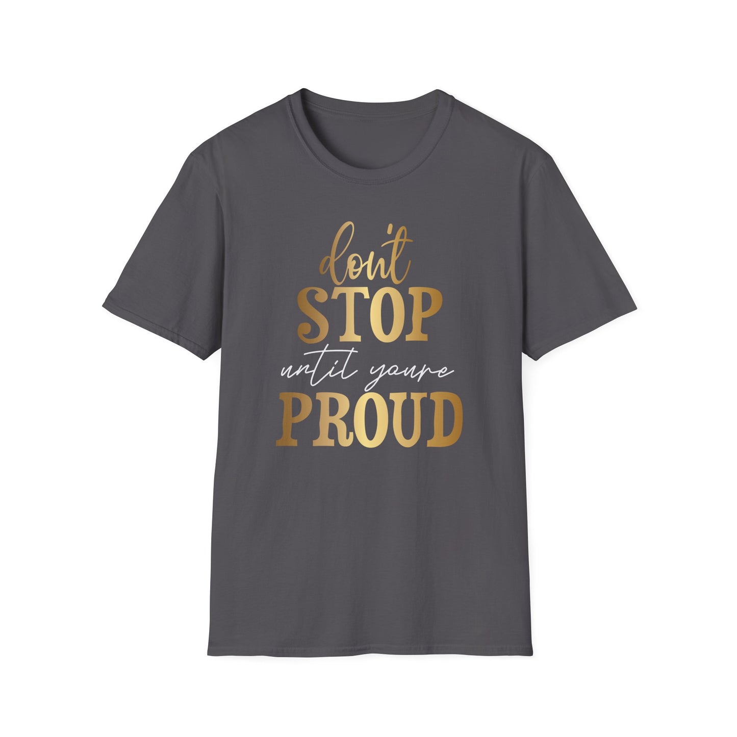 Don't Stop Until You Are Proud, Inspirational Gift, Inspirational T-Shirt Gift, Trust in Yourself T-Shirt, Inspire T-shirt, Motivational T-Shirts, Inspirational T-Shirt