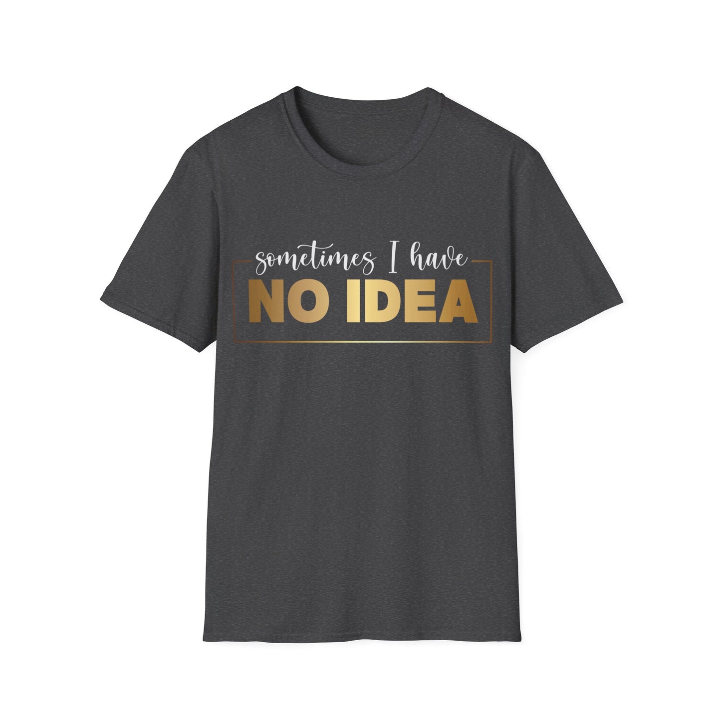 Sometimes I Have No Idea, Faith Tee, Vibe T-Shirt, Motivation Tee, Inspiration Shirt, Quote Tee