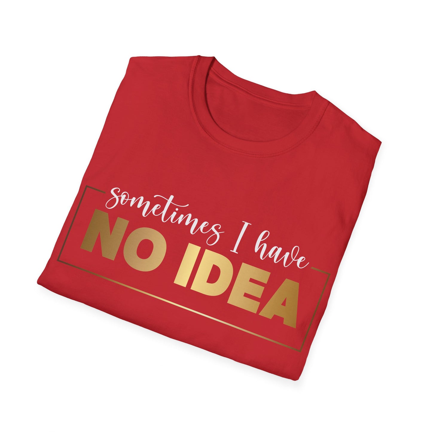 Sometimes I Have No Idea, Faith Tee, Vibe T-Shirt, Motivation Tee, Inspiration Shirt, Quote Tee