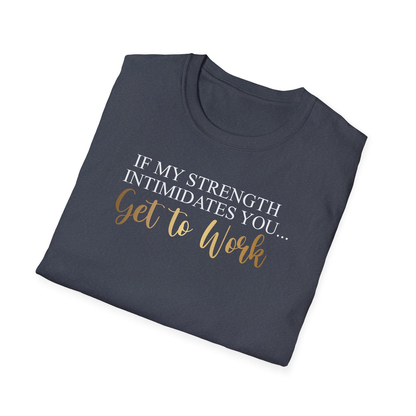 If My Strength Intimidates You Get To Work, Inspirational Gift, Inspirational T-Shirt Gift, Trust in Yourself T-Shirt, Inspire T-shirt, Motivational T-Shirts, Inspirational T-Shirt Gift, Inspire, Dream Create Share T-Shirt Gift, Tee Gift, Good Mood