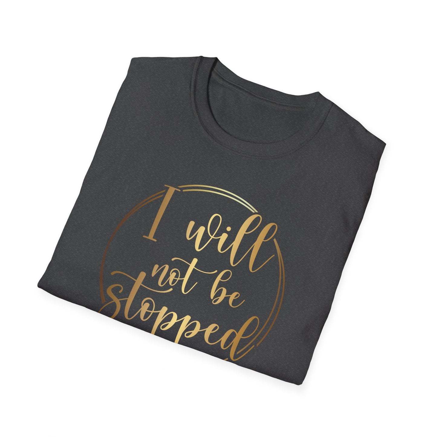 I Will Not Be Stopped, Inspirational Gift, Inspirational T-Shirt Gift, Trust in Yourself T-Shirt, Inspire T-shirt, Motivational T-Shirts, Inspirational T-Shirt Gift, Inspire, Dream Create Share T-Shirt Gift, Tee Gift, Good Mood