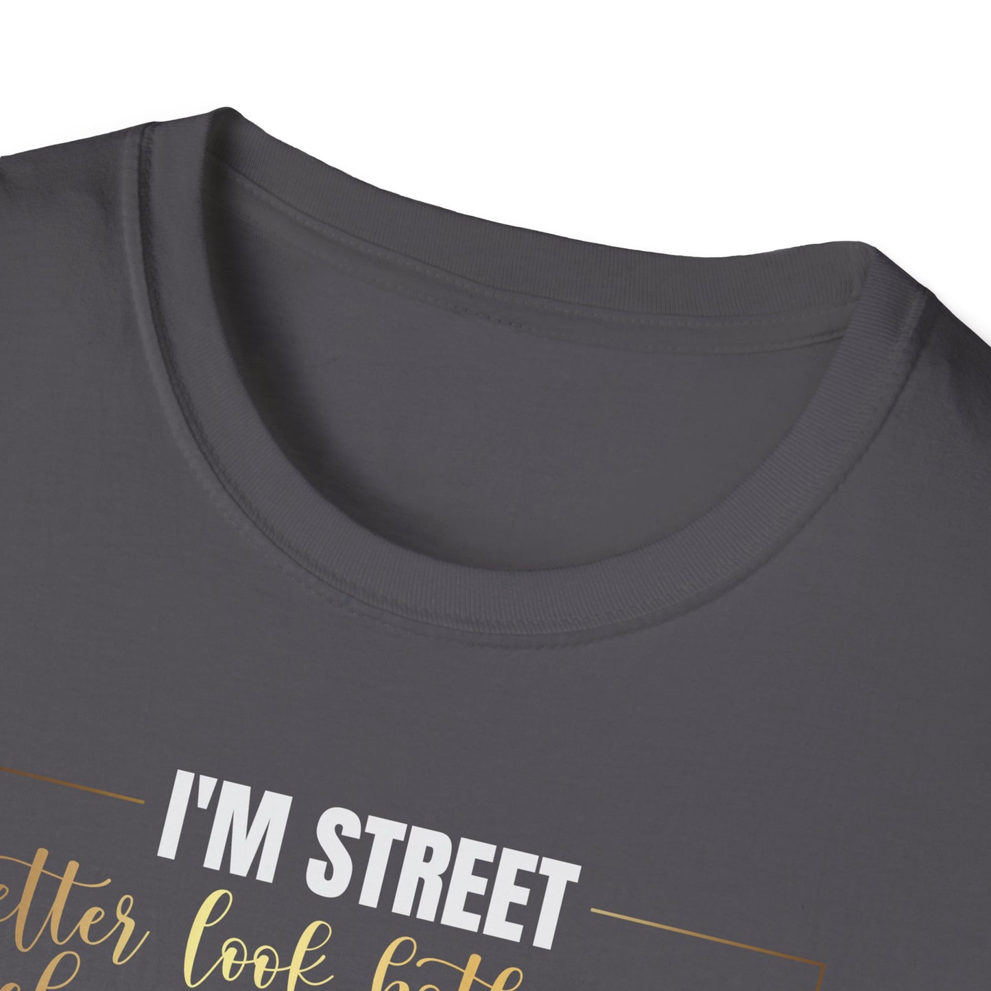 I'm Street Better Look Both Ways, Inspirational Gift, Inspirational T-Shirt Gift, Trust in Yourself T-Shirt, Inspire T-shirt, Motivational T-Shirts, Inspirational T-Shirt Gift, Inspire, Dream Create Share T-Shirt Gift, Tee Gift, Good Mood