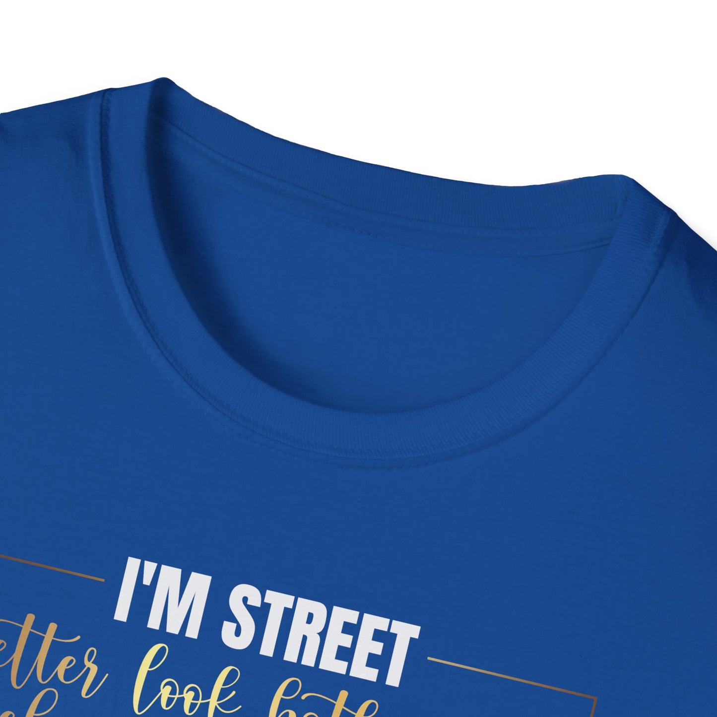 I'm Street Better Look Both Ways, Inspirational Gift, Inspirational T-Shirt Gift, Trust in Yourself T-Shirt, Inspire T-shirt, Motivational T-Shirts, Inspirational T-Shirt Gift, Inspire, Dream Create Share T-Shirt Gift, Tee Gift, Good Mood