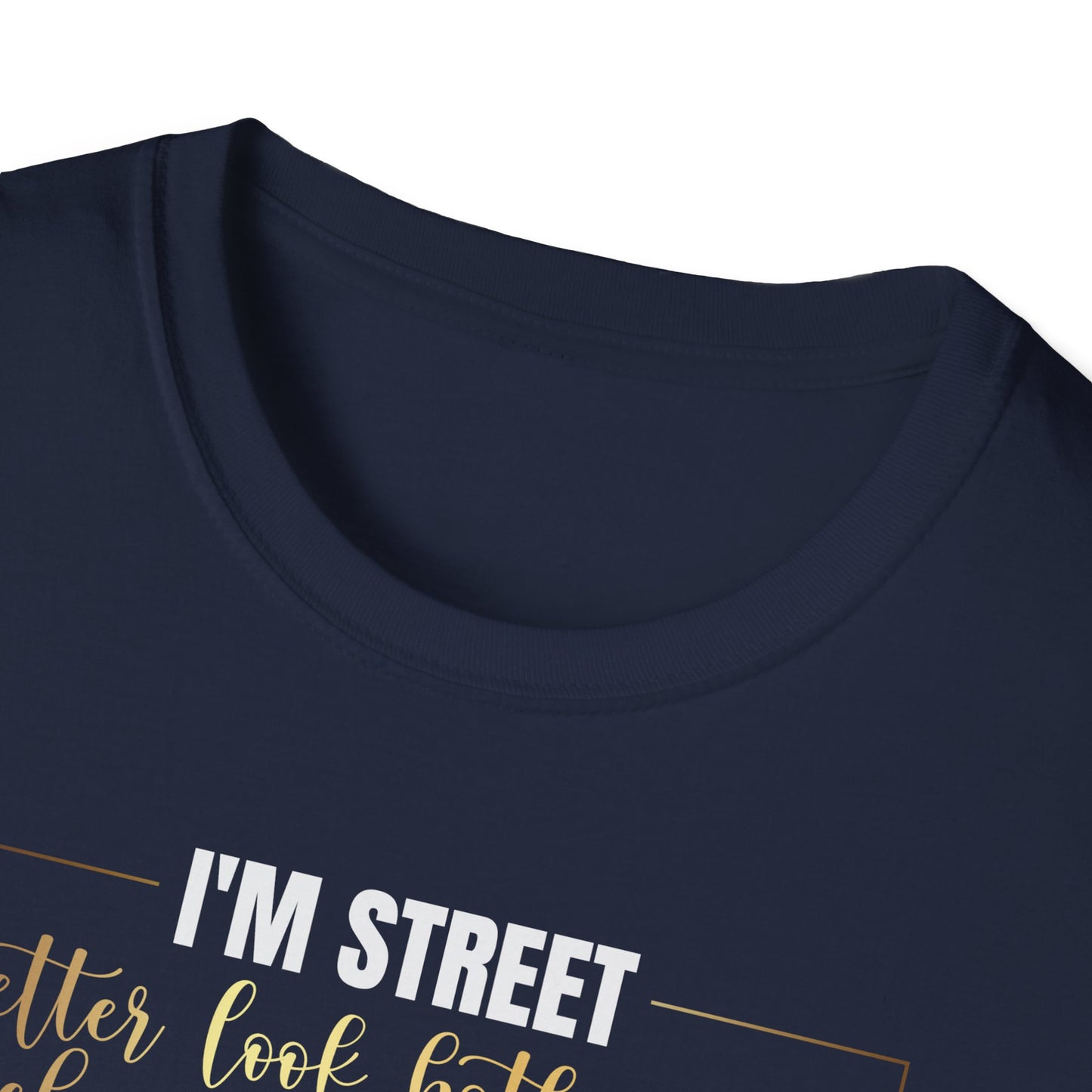 I'm Street Better Look Both Ways, Inspirational Gift, Inspirational T-Shirt Gift, Trust in Yourself T-Shirt, Inspire T-shirt, Motivational T-Shirts, Inspirational T-Shirt Gift, Inspire, Dream Create Share T-Shirt Gift, Tee Gift, Good Mood