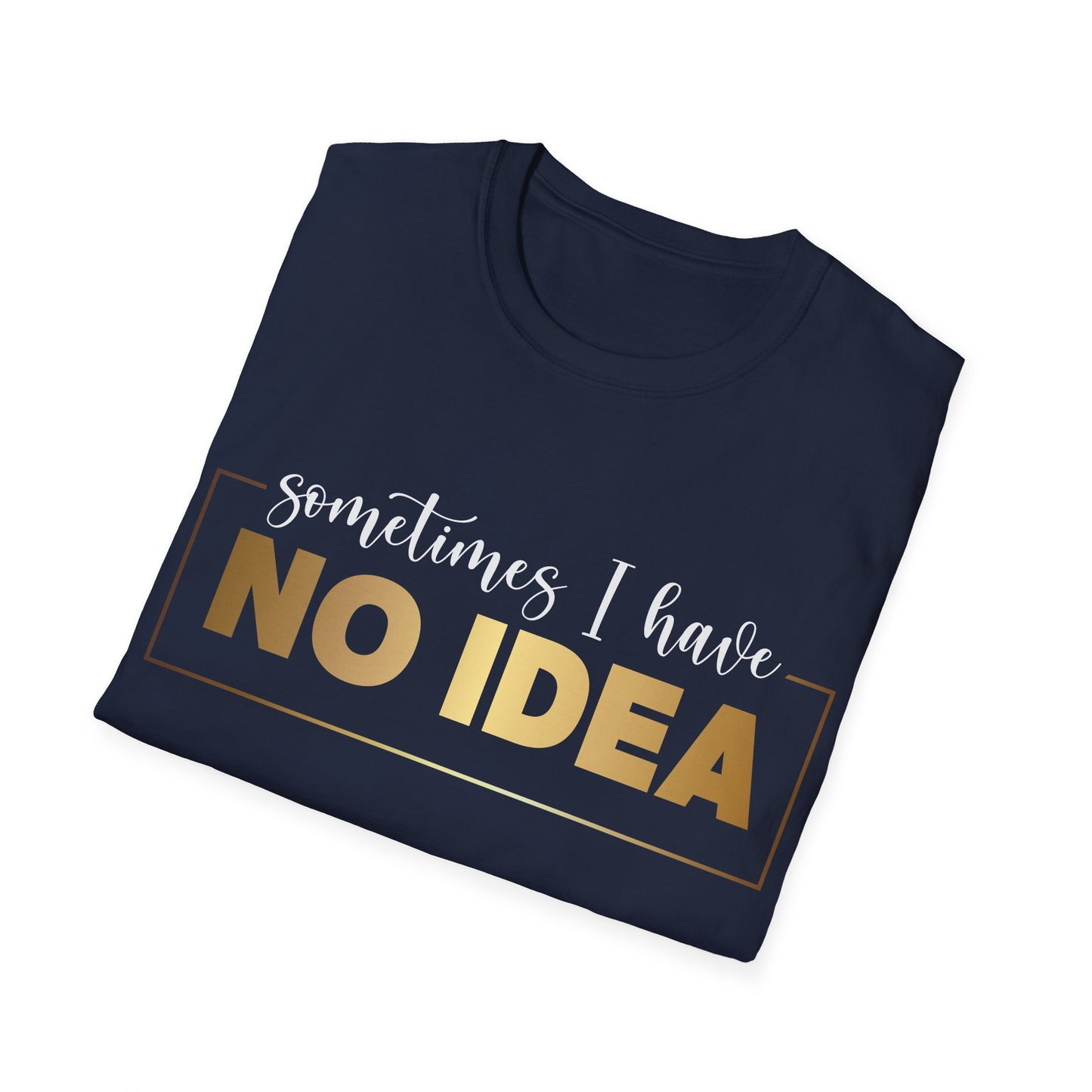 Sometimes I Have No Idea, Faith Tee, Vibe T-Shirt, Motivation Tee, Inspiration Shirt, Quote Tee