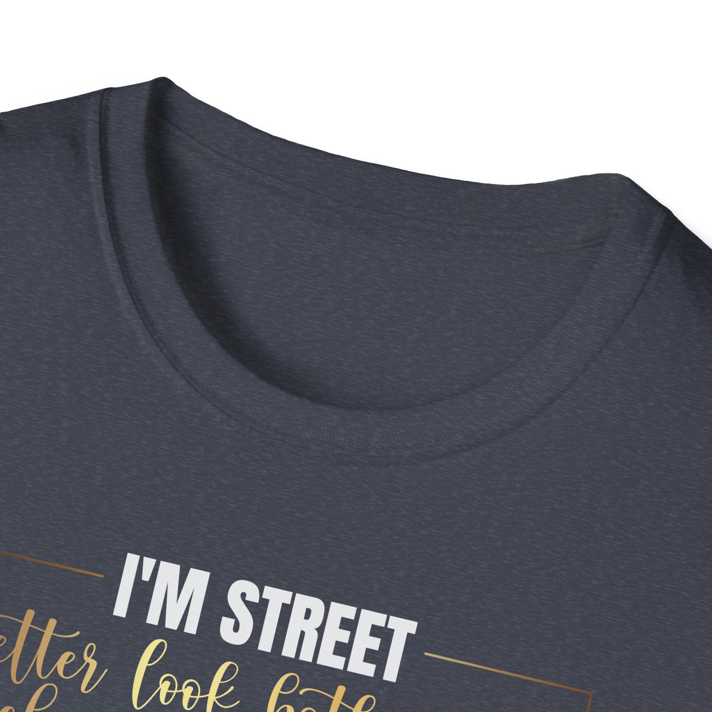 I'm Street Better Look Both Ways, Inspirational Gift, Inspirational T-Shirt Gift, Trust in Yourself T-Shirt, Inspire T-shirt, Motivational T-Shirts, Inspirational T-Shirt Gift, Inspire, Dream Create Share T-Shirt Gift, Tee Gift, Good Mood