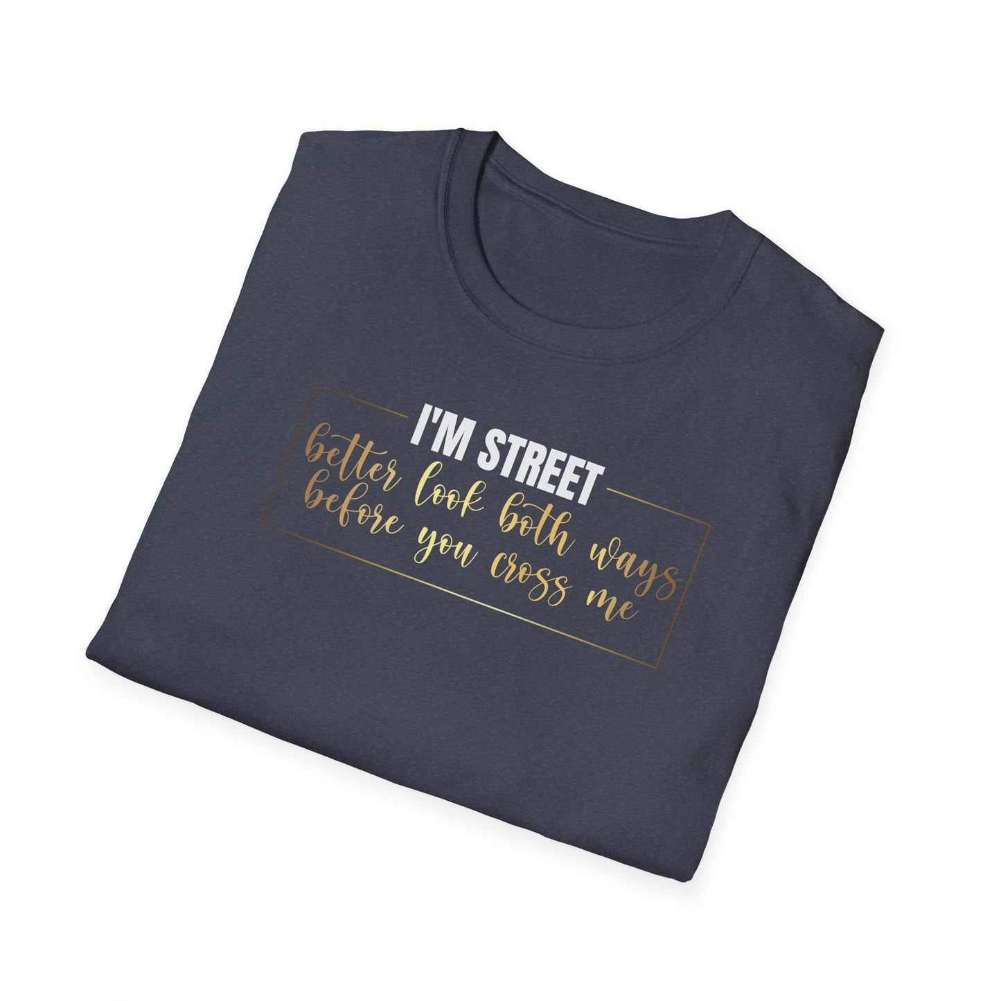 I'm Street Better Look Both Ways, Inspirational Gift, Inspirational T-Shirt Gift, Trust in Yourself T-Shirt, Inspire T-shirt, Motivational T-Shirts, Inspirational T-Shirt Gift, Inspire, Dream Create Share T-Shirt Gift, Tee Gift, Good Mood