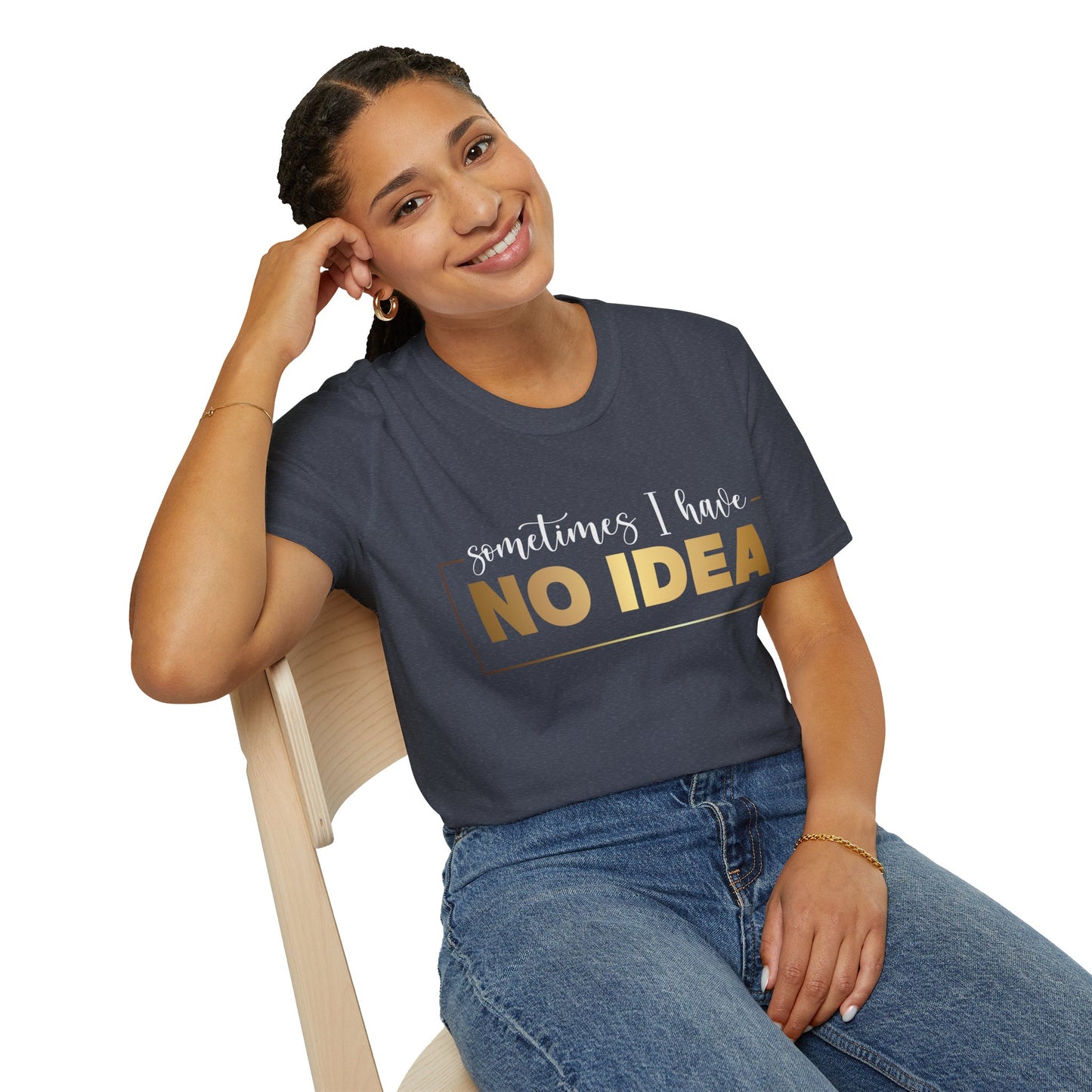 Sometimes I Have No Idea, Faith Tee, Vibe T-Shirt, Motivation Tee, Inspiration Shirt, Quote Tee