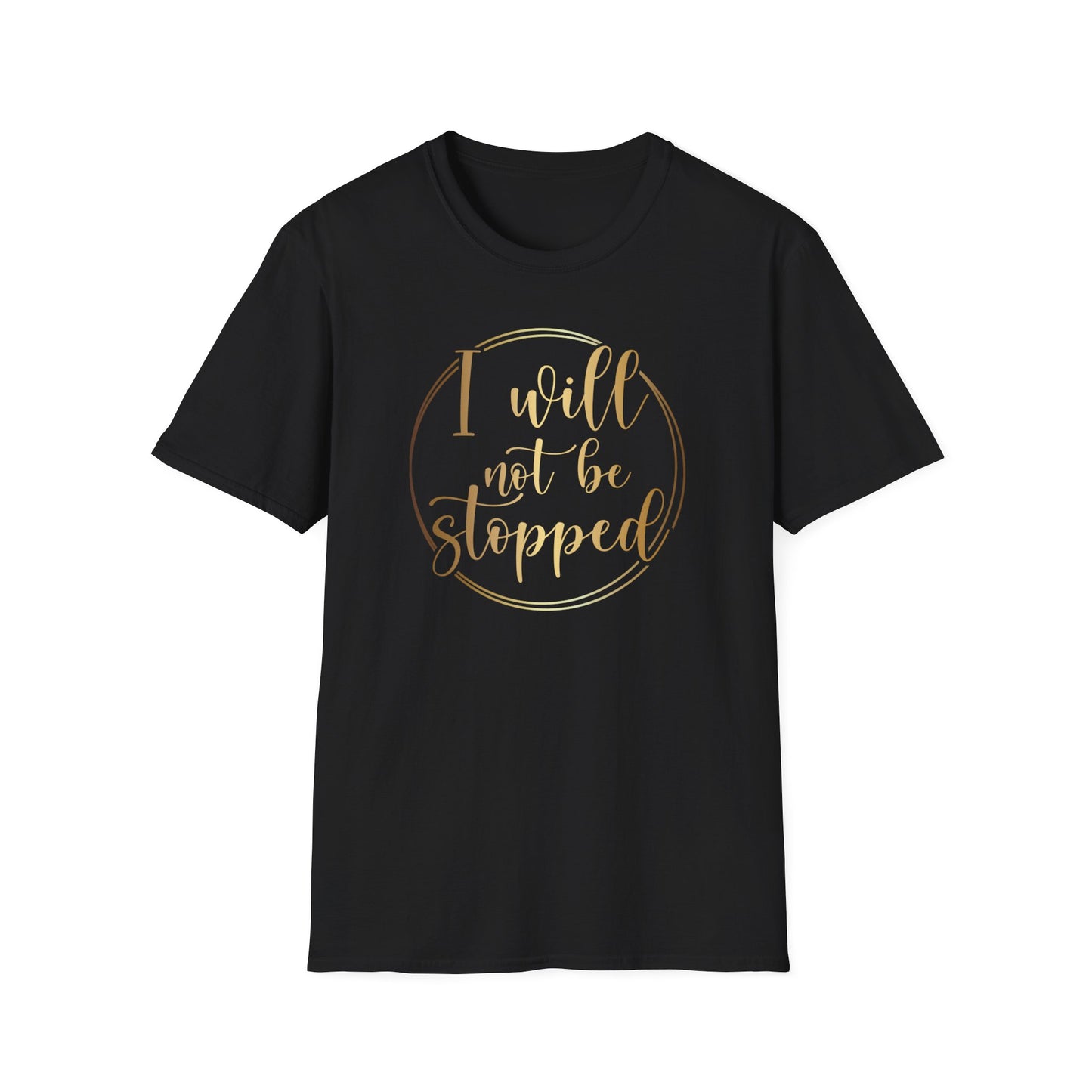 I Will Not Be Stopped, Inspirational Gift, Inspirational T-Shirt Gift, Trust in Yourself T-Shirt, Inspire T-shirt, Motivational T-Shirts, Inspirational T-Shirt Gift, Inspire, Dream Create Share T-Shirt Gift, Tee Gift, Good Mood
