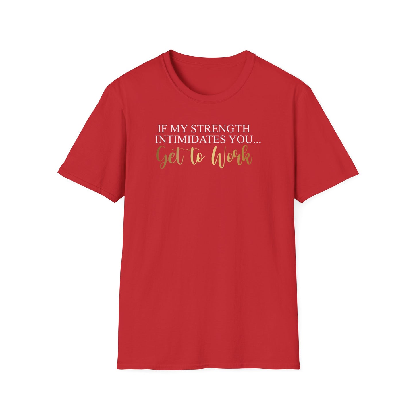 If My Strength Intimidates You Get To Work, Inspirational Gift, Inspirational T-Shirt Gift, Trust in Yourself T-Shirt, Inspire T-shirt, Motivational T-Shirts, Inspirational T-Shirt Gift, Inspire, Dream Create Share T-Shirt Gift, Tee Gift, Good Mood