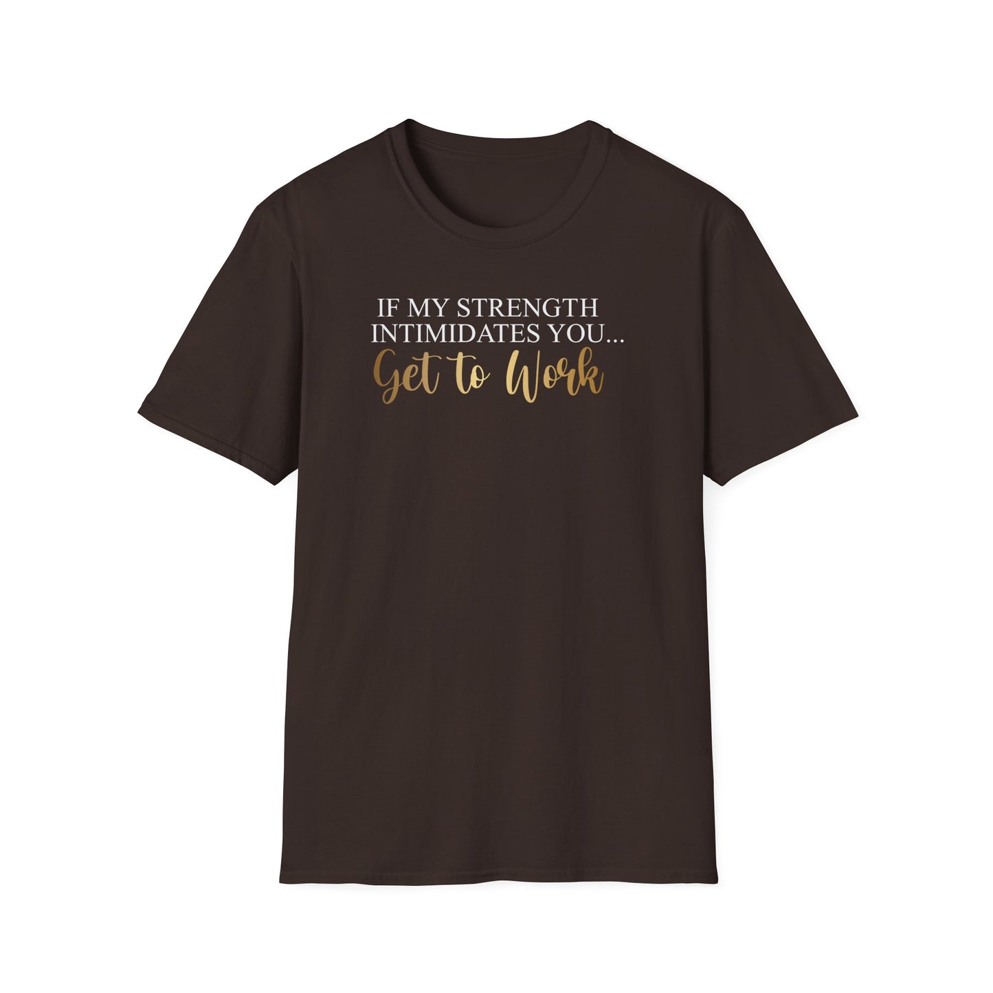 If My Strength Intimidates You Get To Work, Inspirational Gift, Inspirational T-Shirt Gift, Trust in Yourself T-Shirt, Inspire T-shirt, Motivational T-Shirts, Inspirational T-Shirt Gift, Inspire, Dream Create Share T-Shirt Gift, Tee Gift, Good Mood
