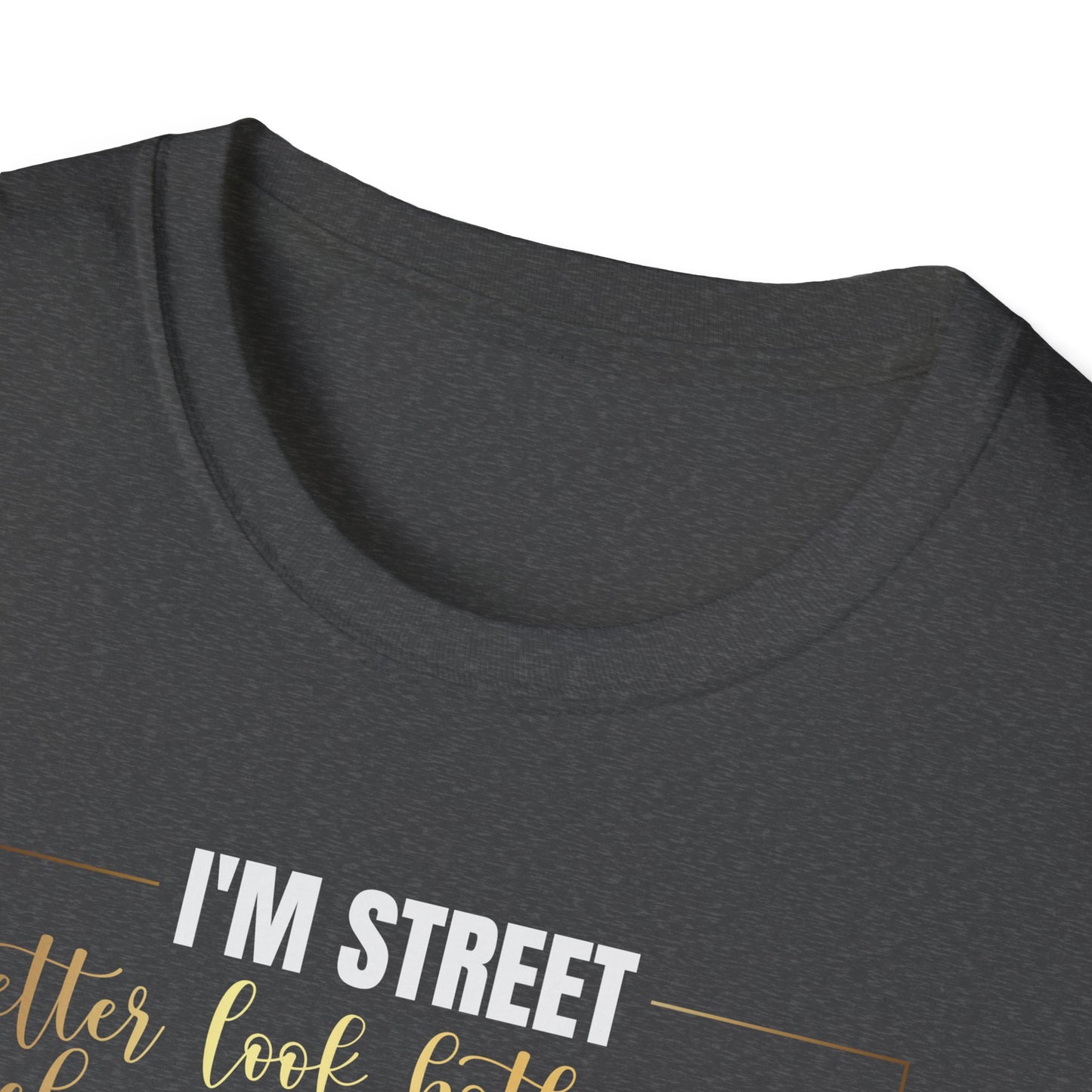 I'm Street Better Look Both Ways, Inspirational Gift, Inspirational T-Shirt Gift, Trust in Yourself T-Shirt, Inspire T-shirt, Motivational T-Shirts, Inspirational T-Shirt Gift, Inspire, Dream Create Share T-Shirt Gift, Tee Gift, Good Mood