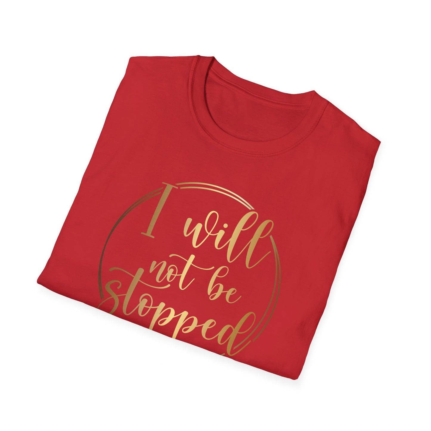 I Will Not Be Stopped, Inspirational Gift, Inspirational T-Shirt Gift, Trust in Yourself T-Shirt, Inspire T-shirt, Motivational T-Shirts, Inspirational T-Shirt Gift, Inspire, Dream Create Share T-Shirt Gift, Tee Gift, Good Mood