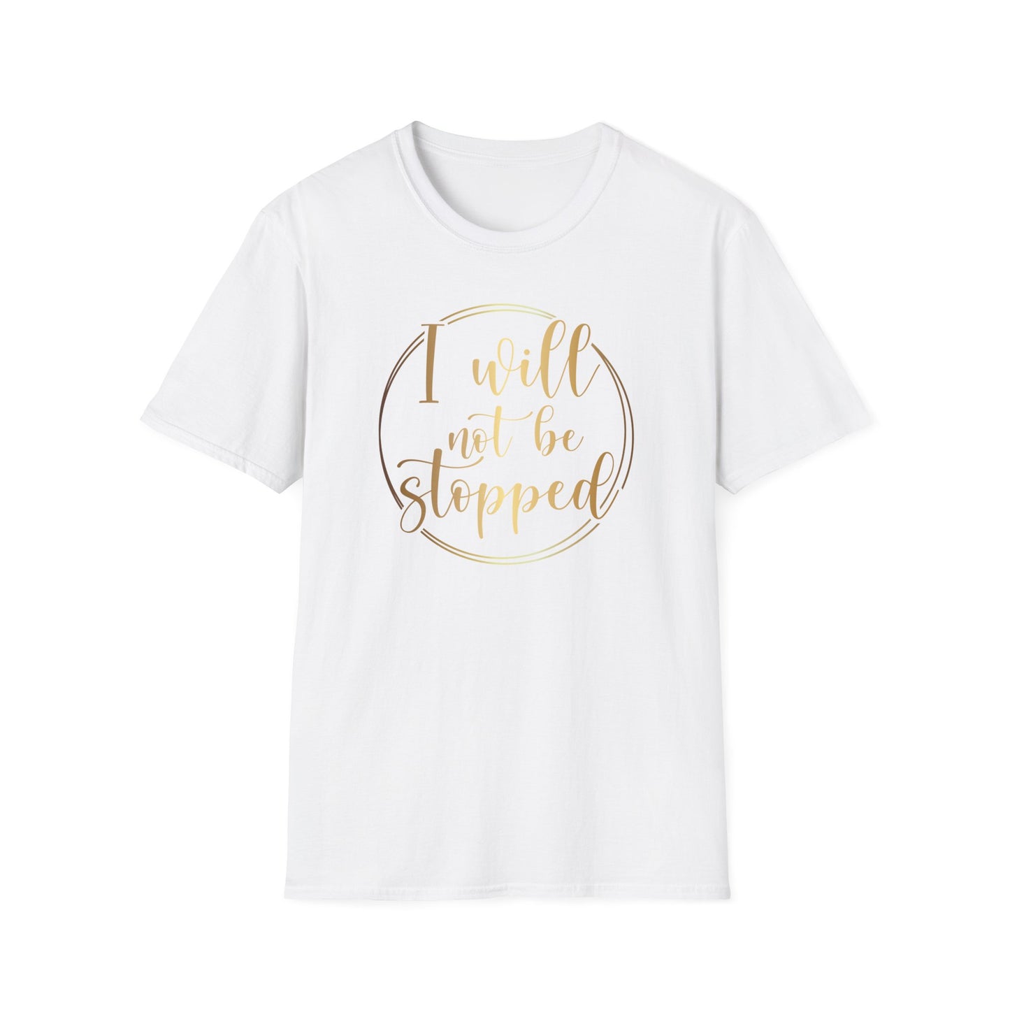 I Will Not Be Stopped, Inspirational Gift, Inspirational T-Shirt Gift, Trust in Yourself T-Shirt, Inspire T-shirt, Motivational T-Shirts, Inspirational T-Shirt Gift, Inspire, Dream Create Share T-Shirt Gift, Tee Gift, Good Mood