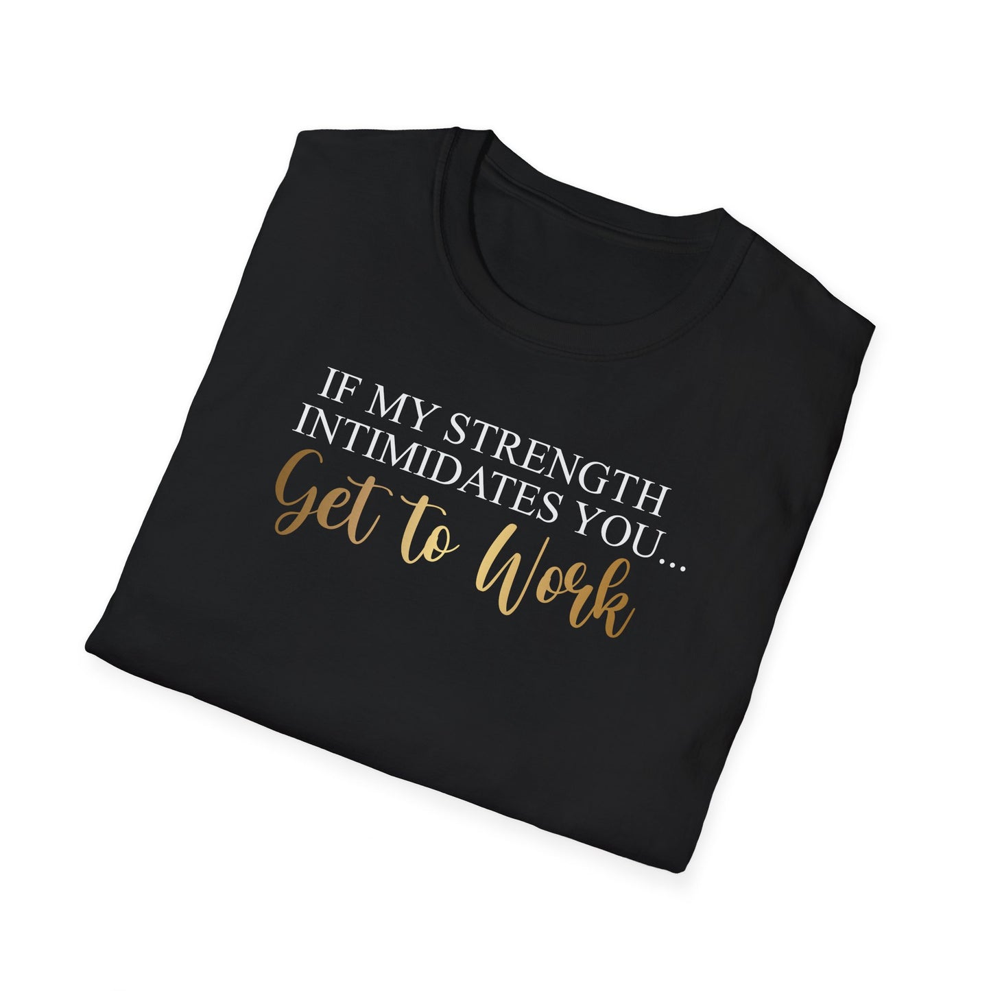 If My Strength Intimidates You Get To Work, Inspirational Gift, Inspirational T-Shirt Gift, Trust in Yourself T-Shirt, Inspire T-shirt, Motivational T-Shirts, Inspirational T-Shirt Gift, Inspire, Dream Create Share T-Shirt Gift, Tee Gift, Good Mood