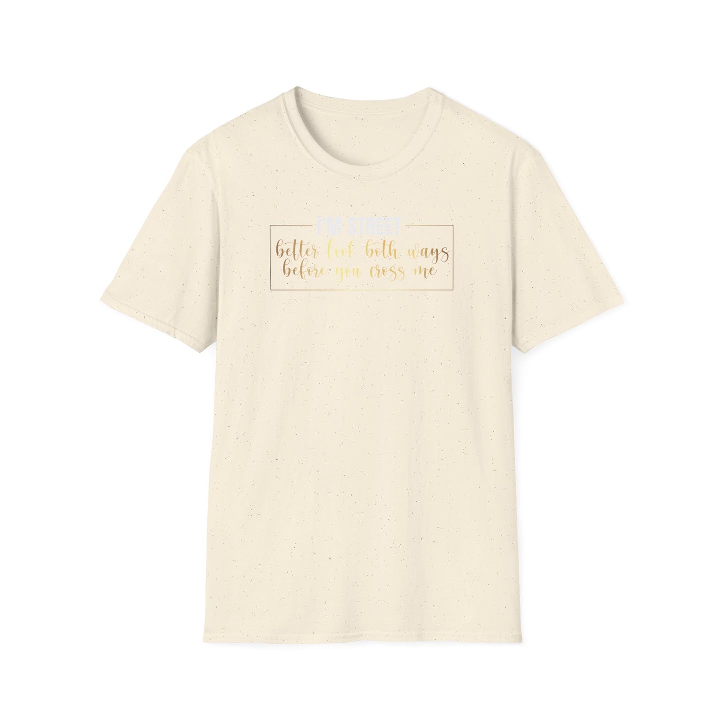 I'm Street Better Look Both Ways, Inspirational Gift, Inspirational T-Shirt Gift, Trust in Yourself T-Shirt, Inspire T-shirt, Motivational T-Shirts, Inspirational T-Shirt Gift, Inspire, Dream Create Share T-Shirt Gift, Tee Gift, Good Mood