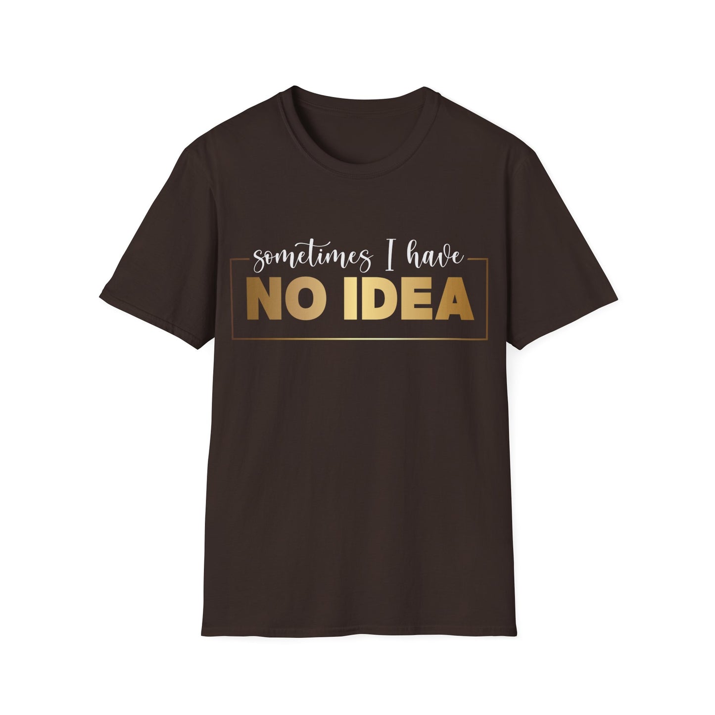 Sometimes I Have No Idea, Faith Tee, Vibe T-Shirt, Motivation Tee, Inspiration Shirt, Quote Tee