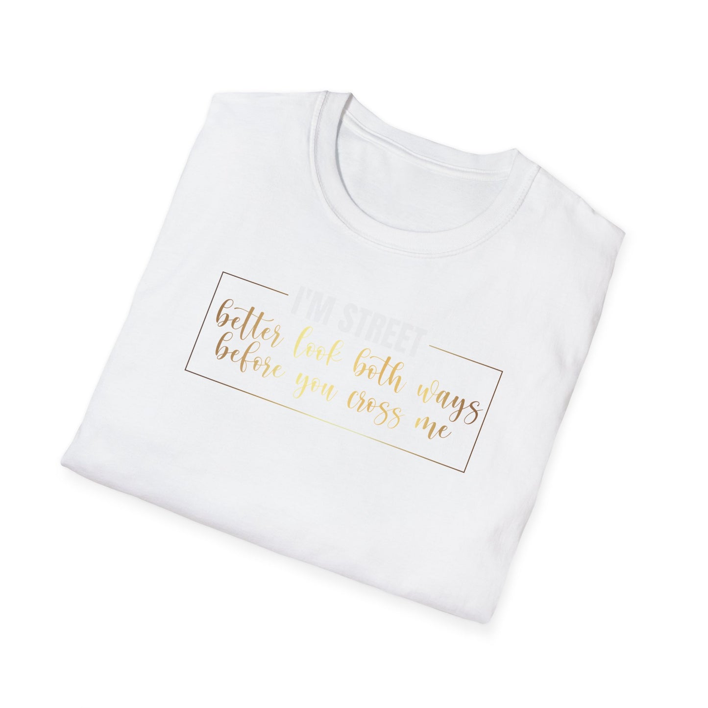 I'm Street Better Look Both Ways, Inspirational Gift, Inspirational T-Shirt Gift, Trust in Yourself T-Shirt, Inspire T-shirt, Motivational T-Shirts, Inspirational T-Shirt Gift, Inspire, Dream Create Share T-Shirt Gift, Tee Gift, Good Mood
