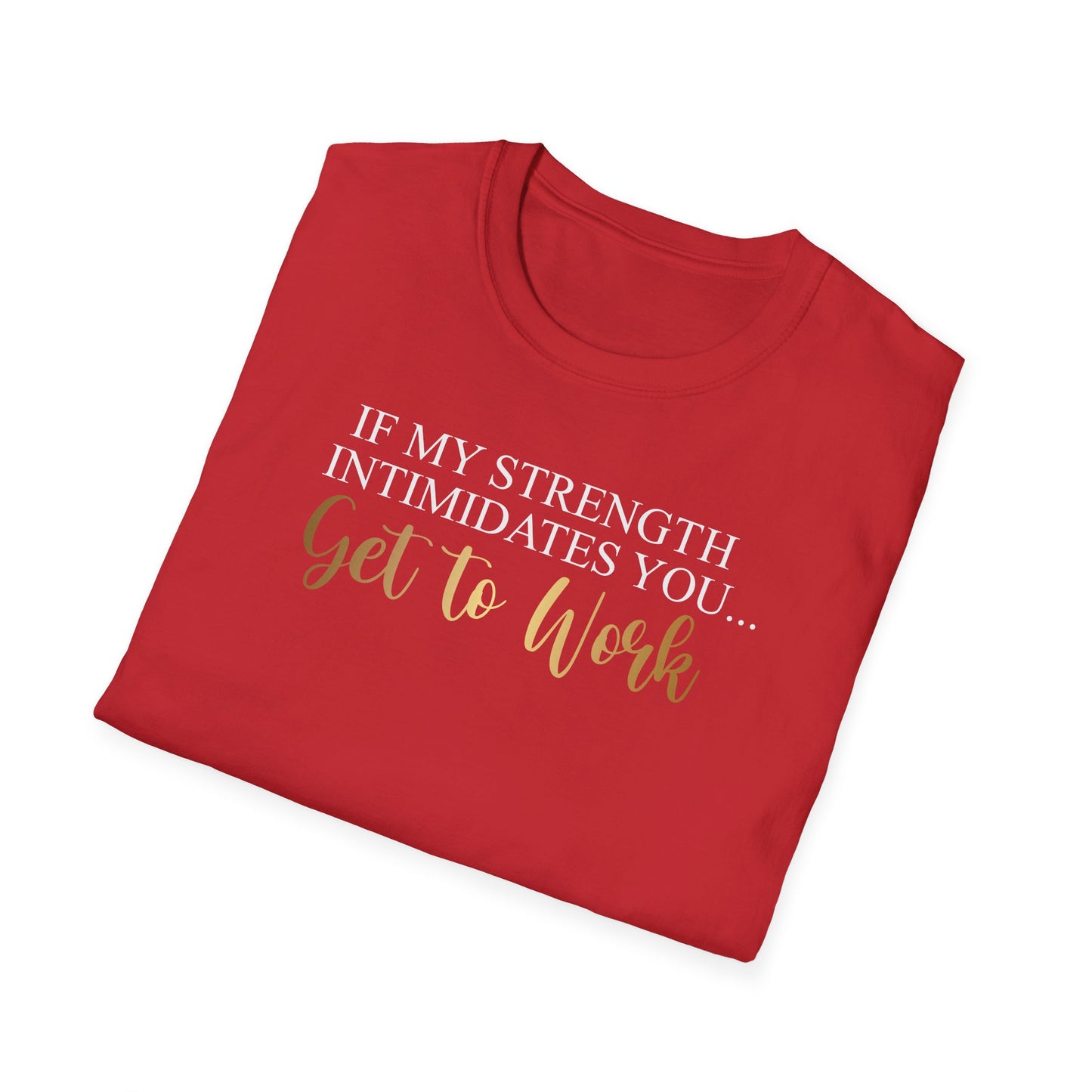 If My Strength Intimidates You Get To Work, Inspirational Gift, Inspirational T-Shirt Gift, Trust in Yourself T-Shirt, Inspire T-shirt, Motivational T-Shirts, Inspirational T-Shirt Gift, Inspire, Dream Create Share T-Shirt Gift, Tee Gift, Good Mood