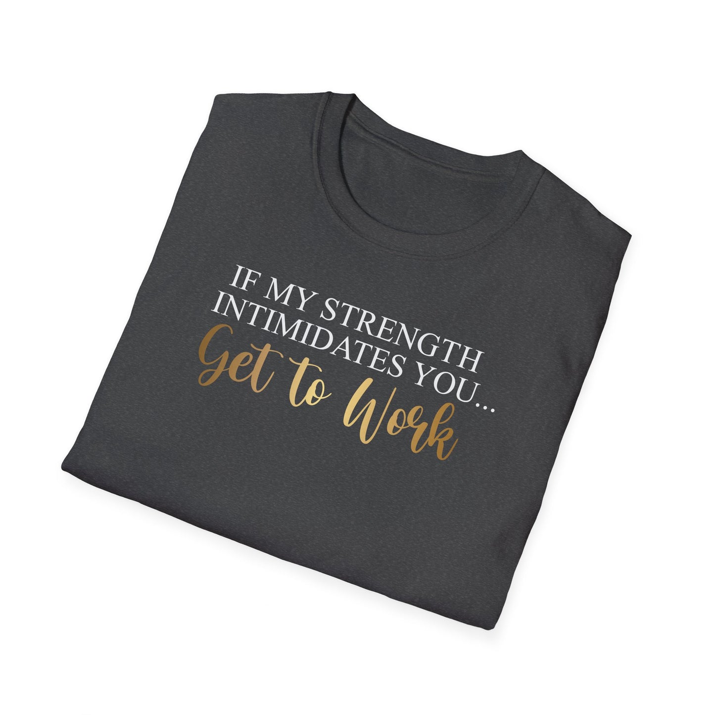 If My Strength Intimidates You Get To Work, Inspirational Gift, Inspirational T-Shirt Gift, Trust in Yourself T-Shirt, Inspire T-shirt, Motivational T-Shirts, Inspirational T-Shirt Gift, Inspire, Dream Create Share T-Shirt Gift, Tee Gift, Good Mood