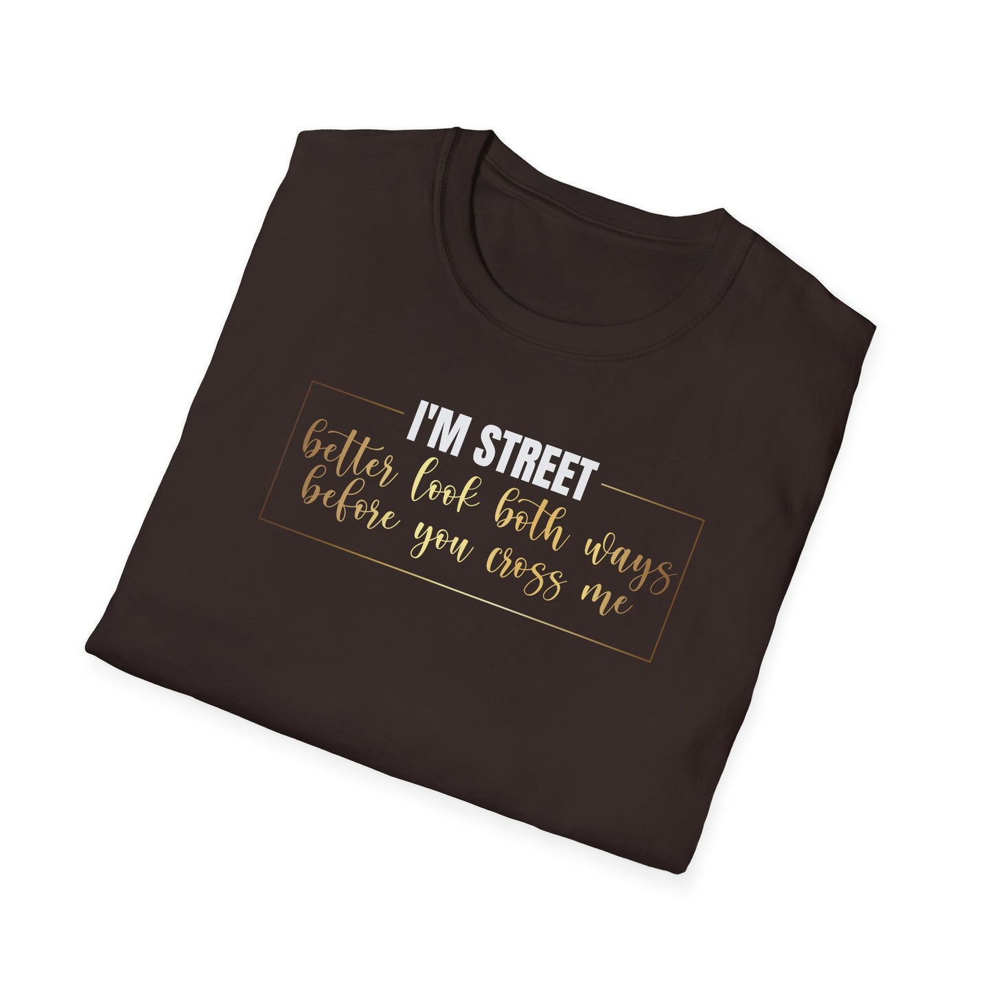 I'm Street Better Look Both Ways, Inspirational Gift, Inspirational T-Shirt Gift, Trust in Yourself T-Shirt, Inspire T-shirt, Motivational T-Shirts, Inspirational T-Shirt Gift, Inspire, Dream Create Share T-Shirt Gift, Tee Gift, Good Mood