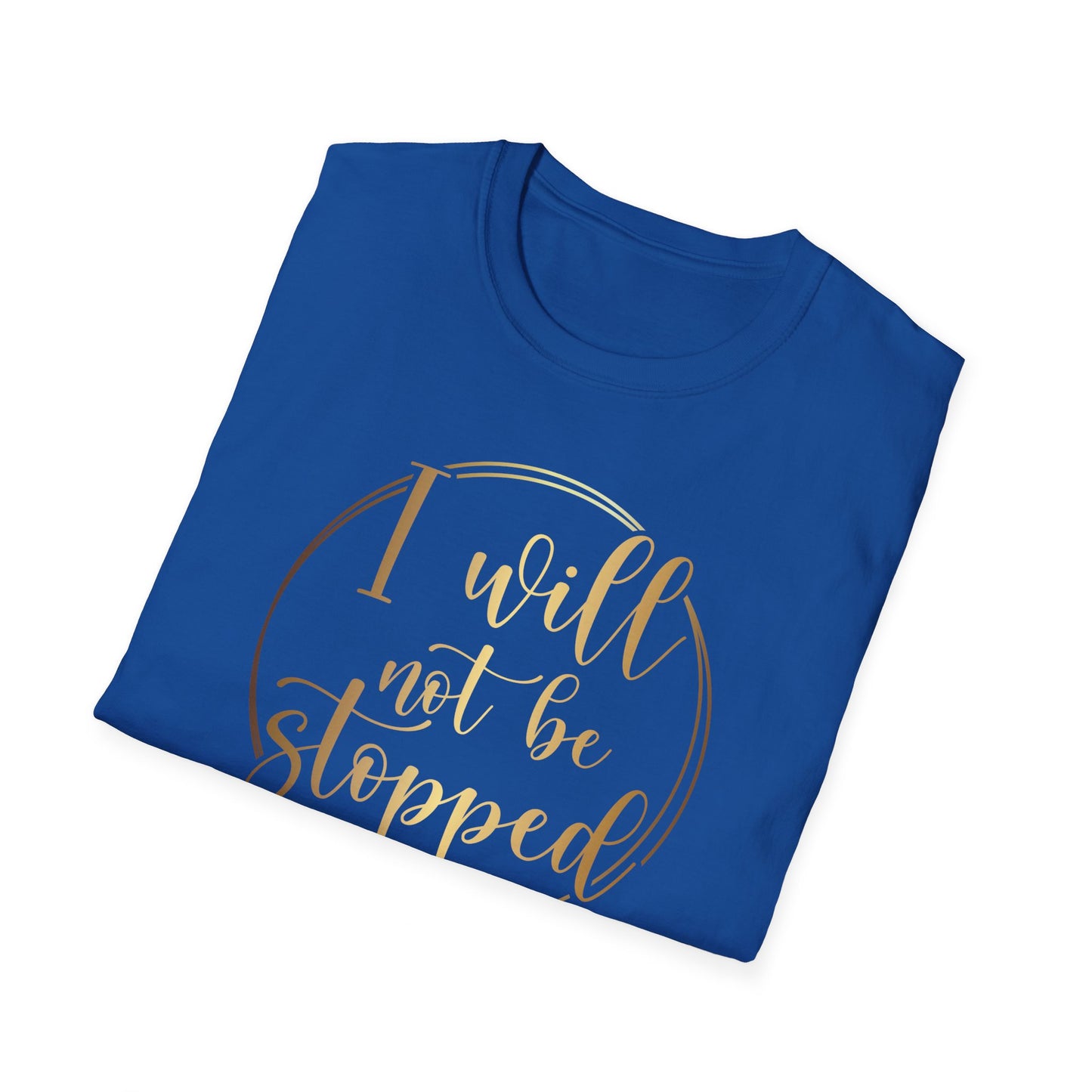 I Will Not Be Stopped, Inspirational Gift, Inspirational T-Shirt Gift, Trust in Yourself T-Shirt, Inspire T-shirt, Motivational T-Shirts, Inspirational T-Shirt Gift, Inspire, Dream Create Share T-Shirt Gift, Tee Gift, Good Mood