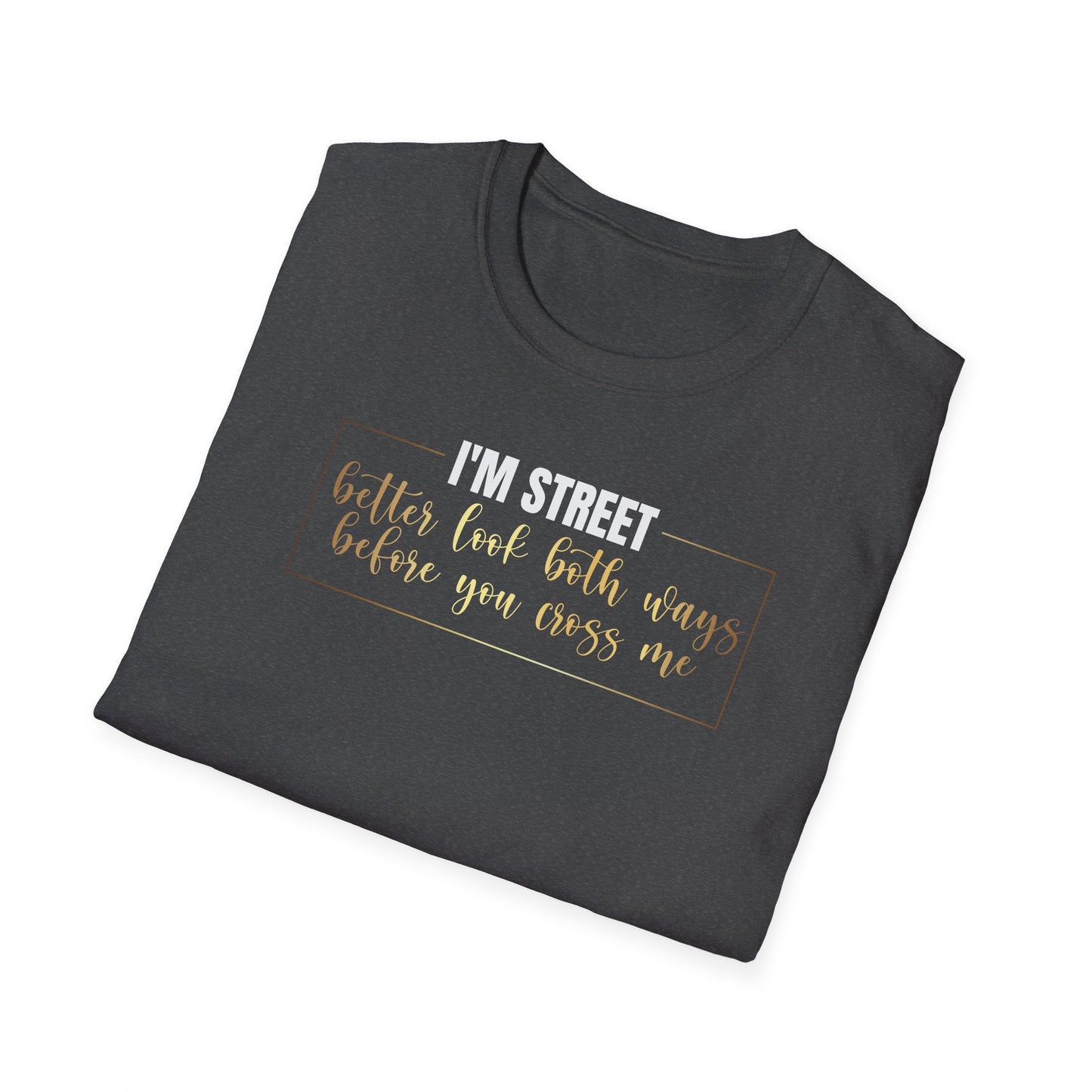 I'm Street Better Look Both Ways, Inspirational Gift, Inspirational T-Shirt Gift, Trust in Yourself T-Shirt, Inspire T-shirt, Motivational T-Shirts, Inspirational T-Shirt Gift, Inspire, Dream Create Share T-Shirt Gift, Tee Gift, Good Mood