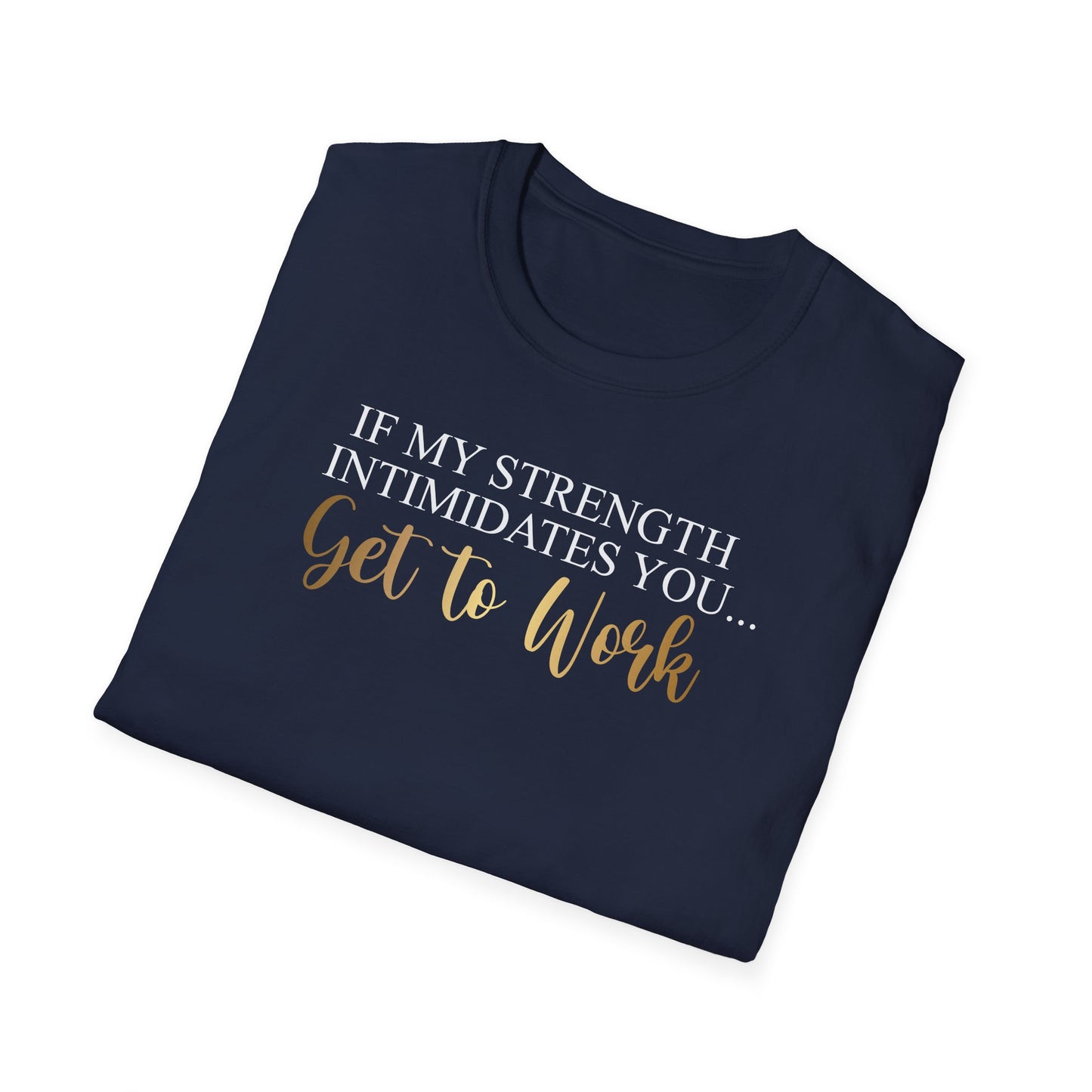 If My Strength Intimidates You Get To Work, Inspirational Gift, Inspirational T-Shirt Gift, Trust in Yourself T-Shirt, Inspire T-shirt, Motivational T-Shirts, Inspirational T-Shirt Gift, Inspire, Dream Create Share T-Shirt Gift, Tee Gift, Good Mood
