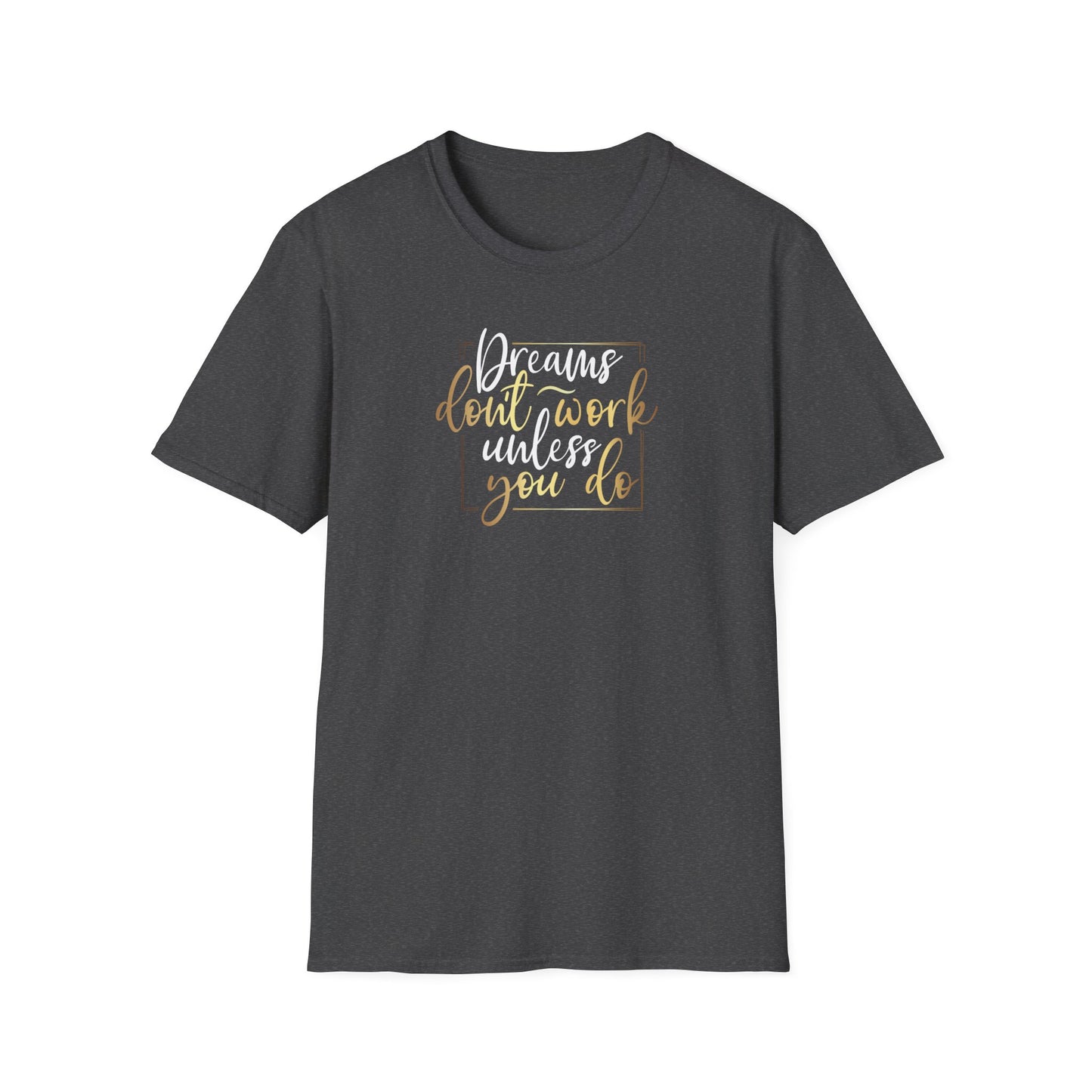 Dreams Don't Work Until You Do, Inspirational Gift, Inspirational T-Shirt Gift, Trust in Yourself T-Shirt, Inspire T-shirt, Motivational T-Shirts, Inspirational T-Shirt Gift, Inspire, Dream Create Share T=Shirt Gift, Tee Gift