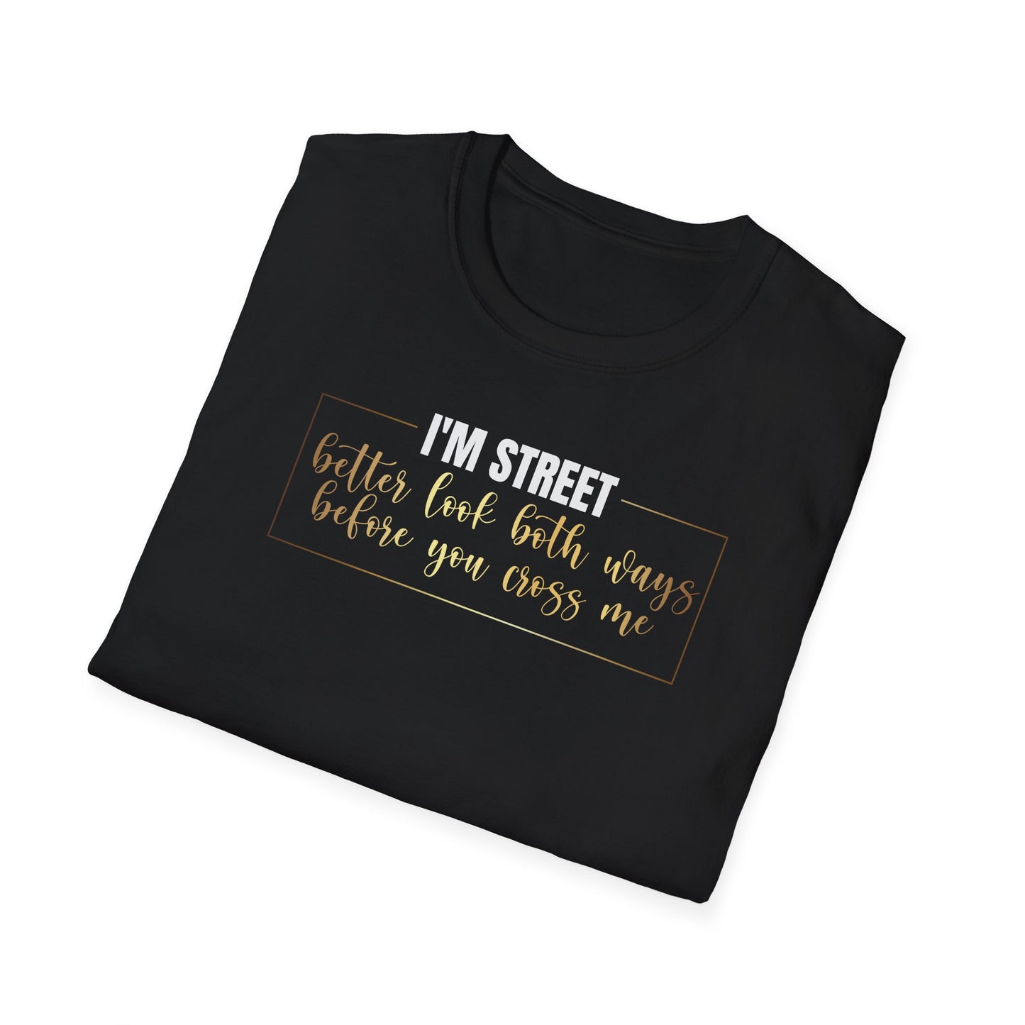 I'm Street Better Look Both Ways, Inspirational Gift, Inspirational T-Shirt Gift, Trust in Yourself T-Shirt, Inspire T-shirt, Motivational T-Shirts, Inspirational T-Shirt Gift, Inspire, Dream Create Share T-Shirt Gift, Tee Gift, Good Mood