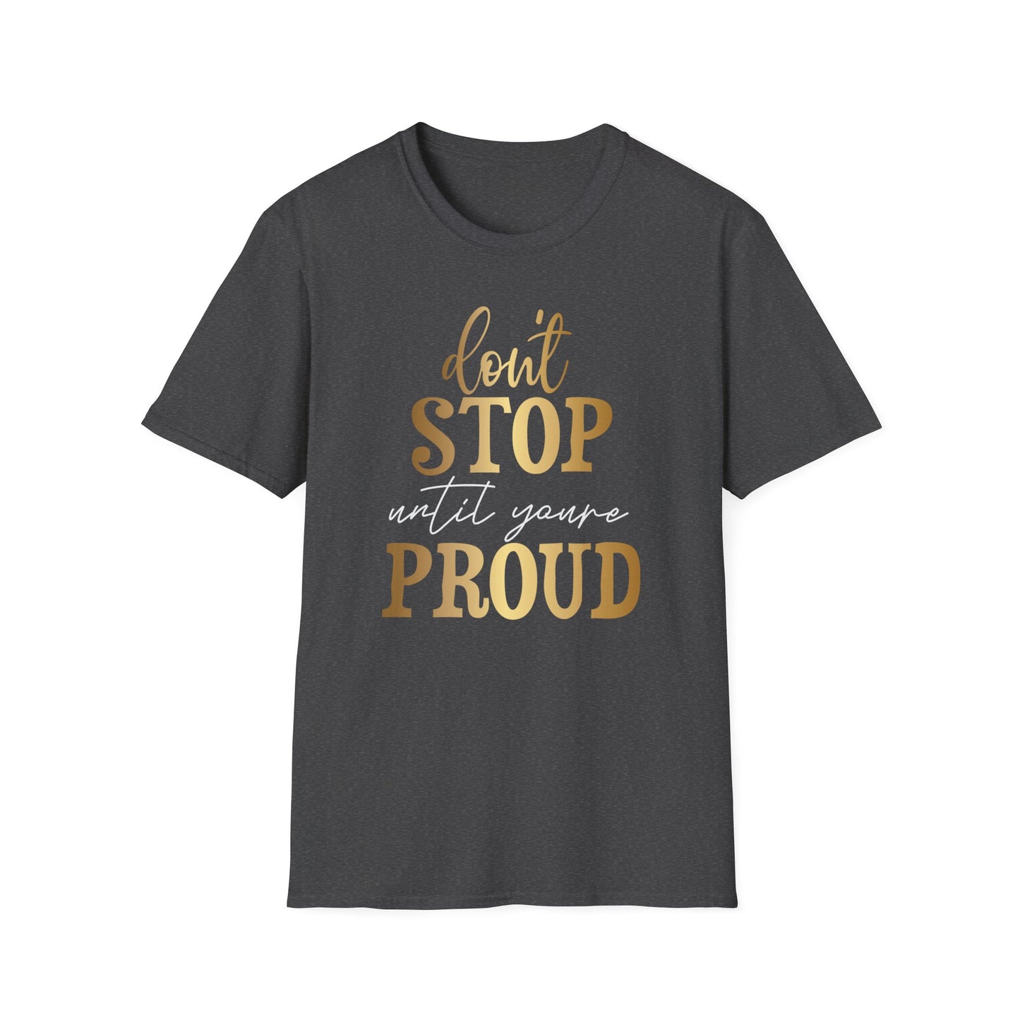 Don't Stop Until You Are Proud, Inspirational Gift, Inspirational T-Shirt Gift, Trust in Yourself T-Shirt, Inspire T-shirt, Motivational T-Shirts, Inspirational T-Shirt