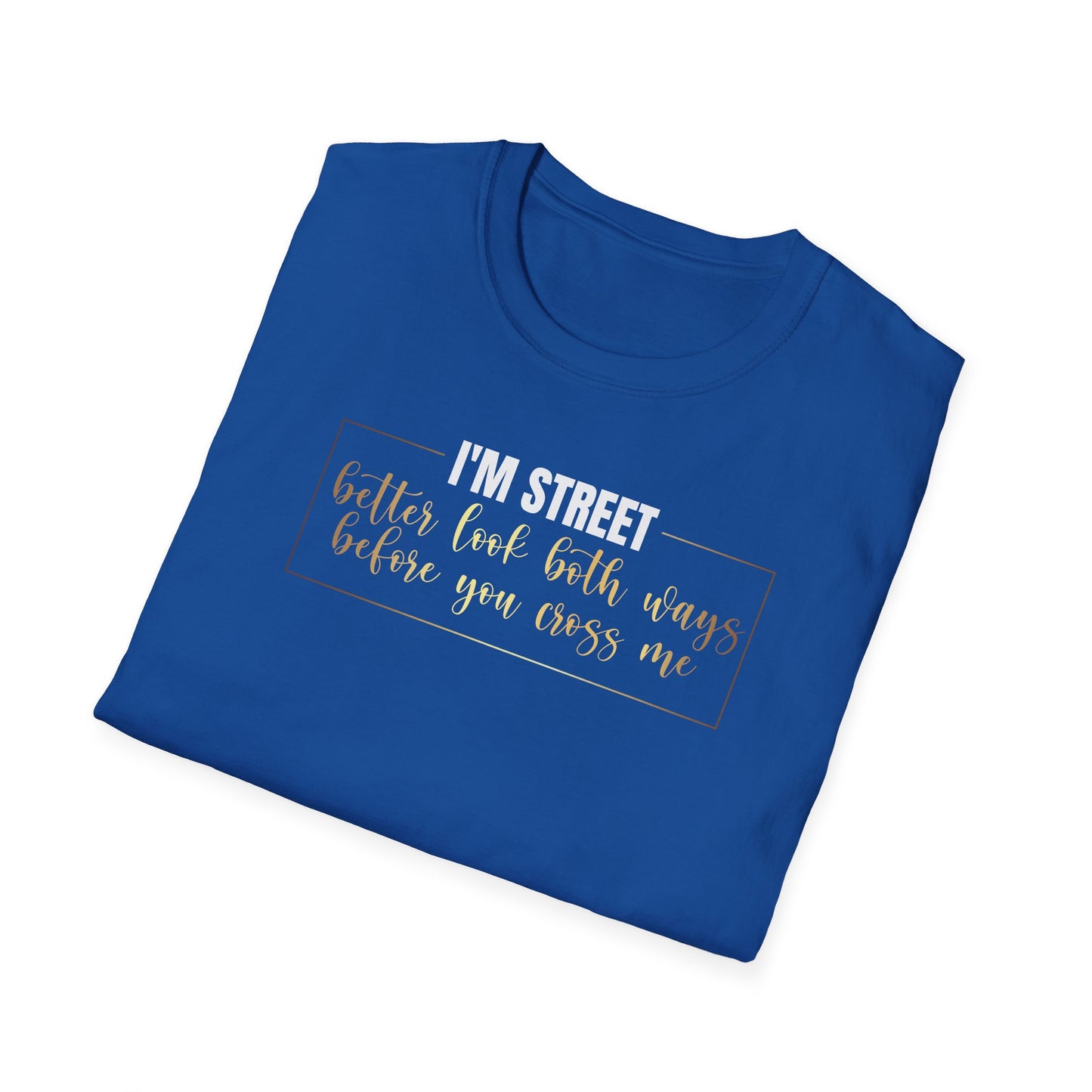 I'm Street Better Look Both Ways, Inspirational Gift, Inspirational T-Shirt Gift, Trust in Yourself T-Shirt, Inspire T-shirt, Motivational T-Shirts, Inspirational T-Shirt Gift, Inspire, Dream Create Share T-Shirt Gift, Tee Gift, Good Mood