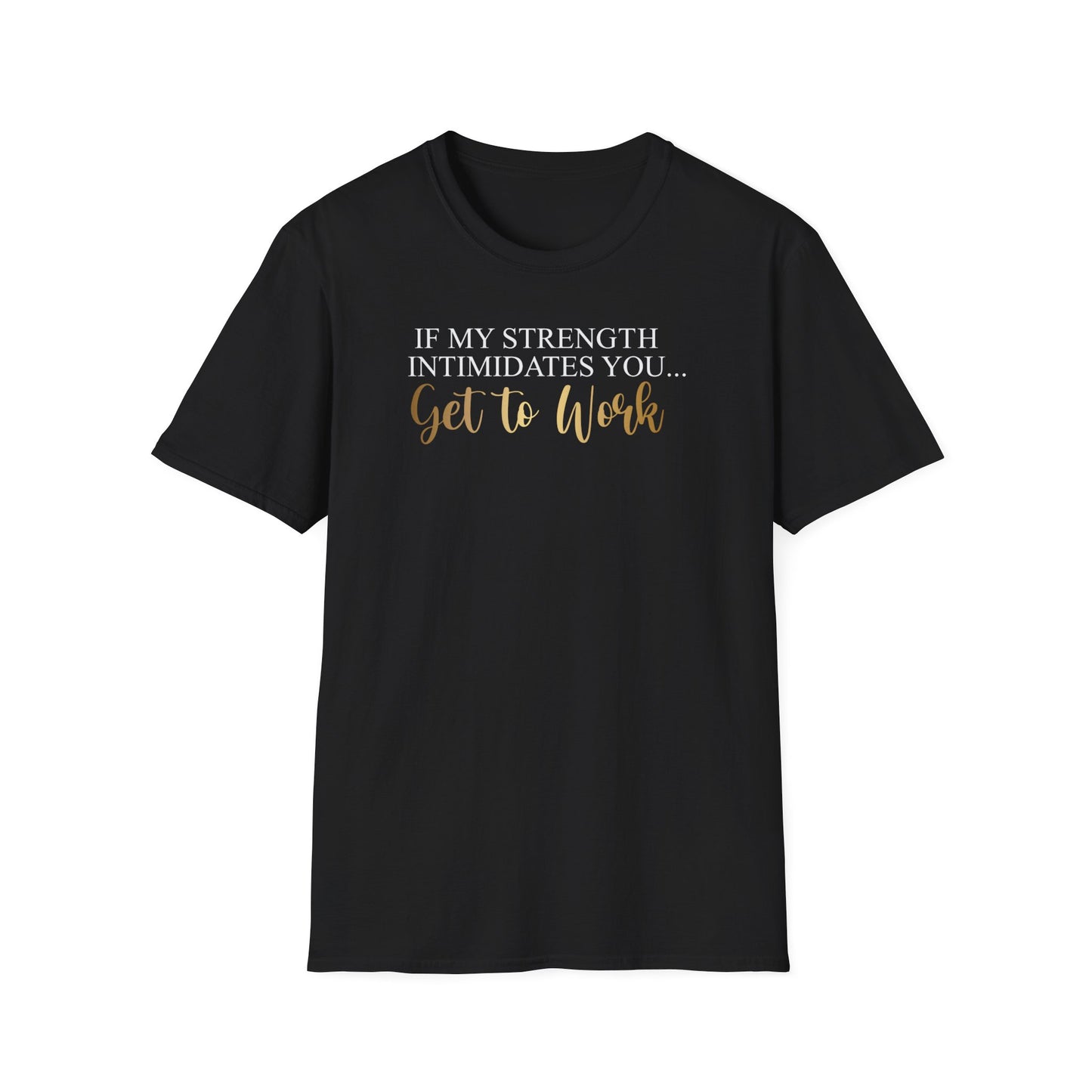 If My Strength Intimidates You Get To Work, Inspirational Gift, Inspirational T-Shirt Gift, Trust in Yourself T-Shirt, Inspire T-shirt, Motivational T-Shirts, Inspirational T-Shirt Gift, Inspire, Dream Create Share T-Shirt Gift, Tee Gift, Good Mood