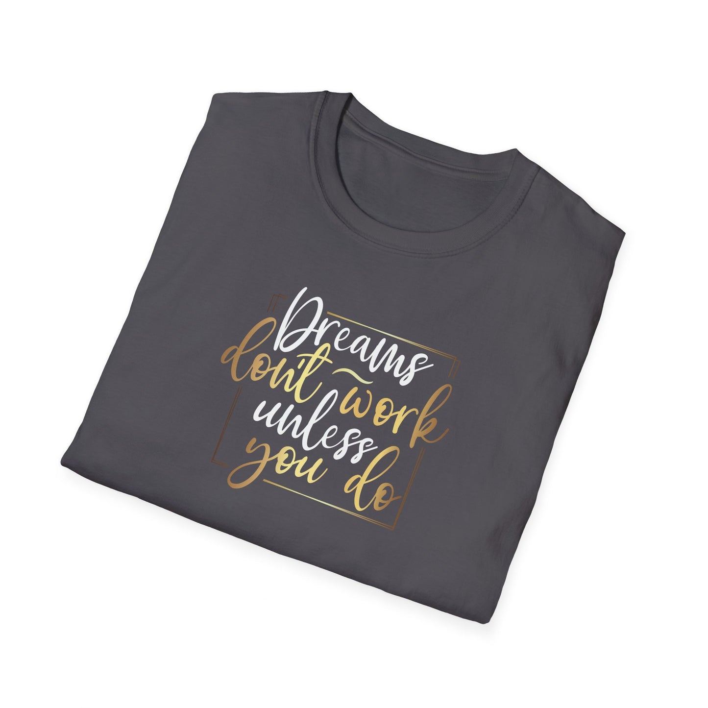 Dreams Don't Work Until You Do, Inspirational Gift, Inspirational T-Shirt Gift, Trust in Yourself T-Shirt, Inspire T-shirt, Motivational T-Shirts, Inspirational T-Shirt Gift, Inspire, Dream Create Share T=Shirt Gift, Tee Gift