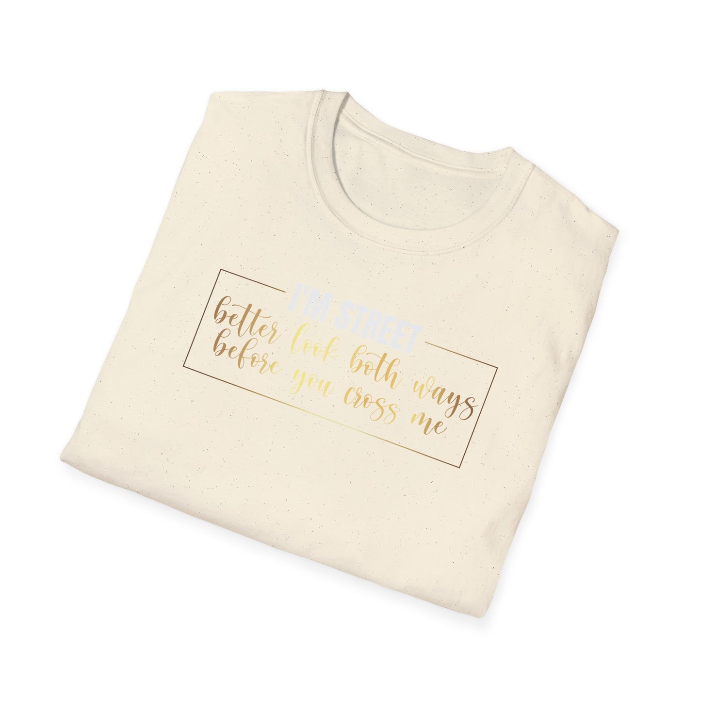 I'm Street Better Look Both Ways, Inspirational Gift, Inspirational T-Shirt Gift, Trust in Yourself T-Shirt, Inspire T-shirt, Motivational T-Shirts, Inspirational T-Shirt Gift, Inspire, Dream Create Share T-Shirt Gift, Tee Gift, Good Mood