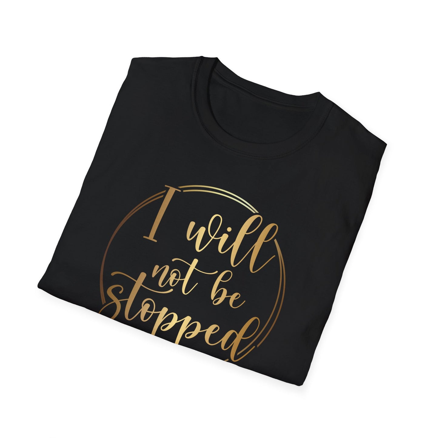 I Will Not Be Stopped, Inspirational Gift, Inspirational T-Shirt Gift, Trust in Yourself T-Shirt, Inspire T-shirt, Motivational T-Shirts, Inspirational T-Shirt Gift, Inspire, Dream Create Share T-Shirt Gift, Tee Gift, Good Mood